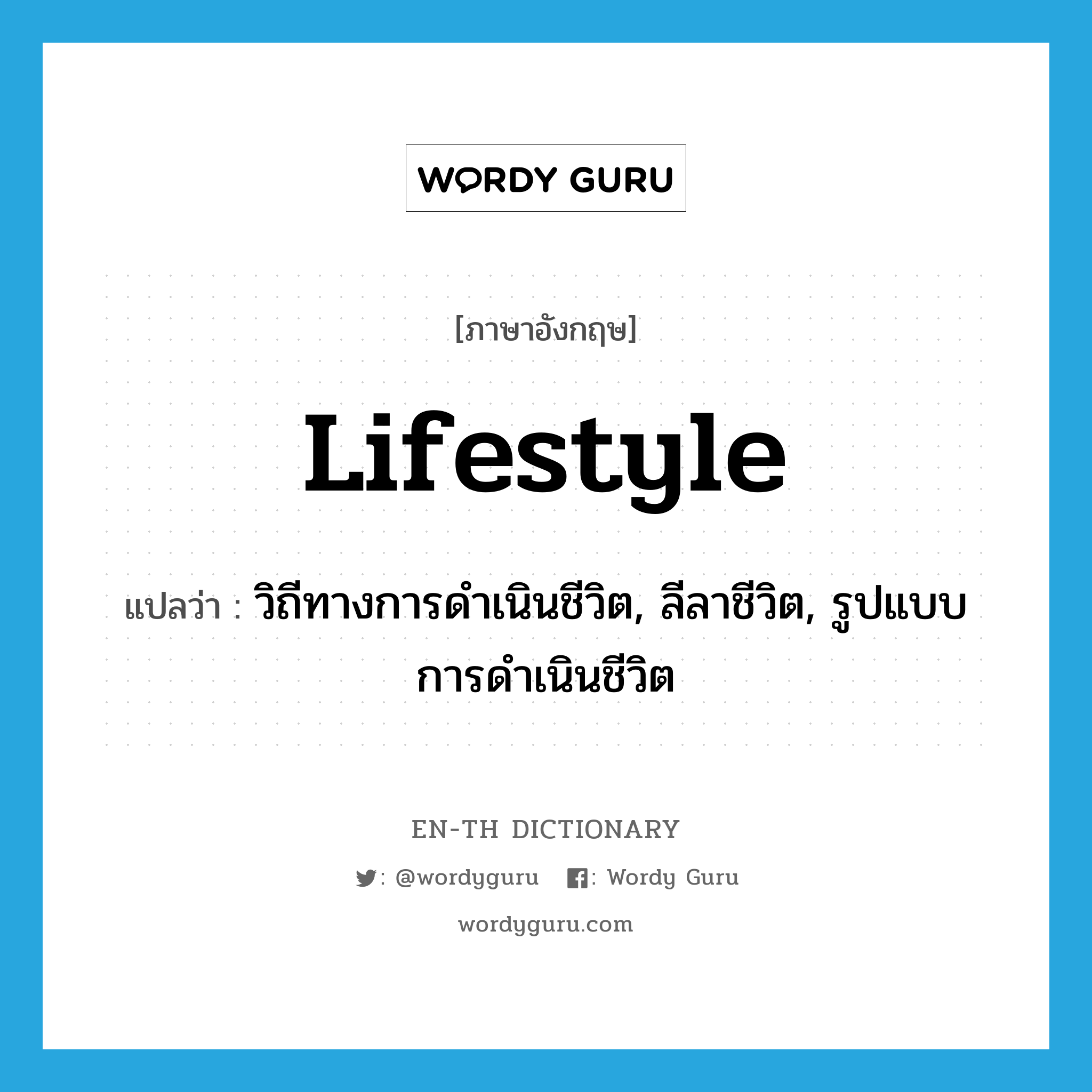 lifestyle แปลว่า?, คำศัพท์ภาษาอังกฤษ lifestyle แปลว่า วิถีทางการดำเนินชีวิต, ลีลาชีวิต, รูปแบบการดำเนินชีวิต ประเภท N หมวด N