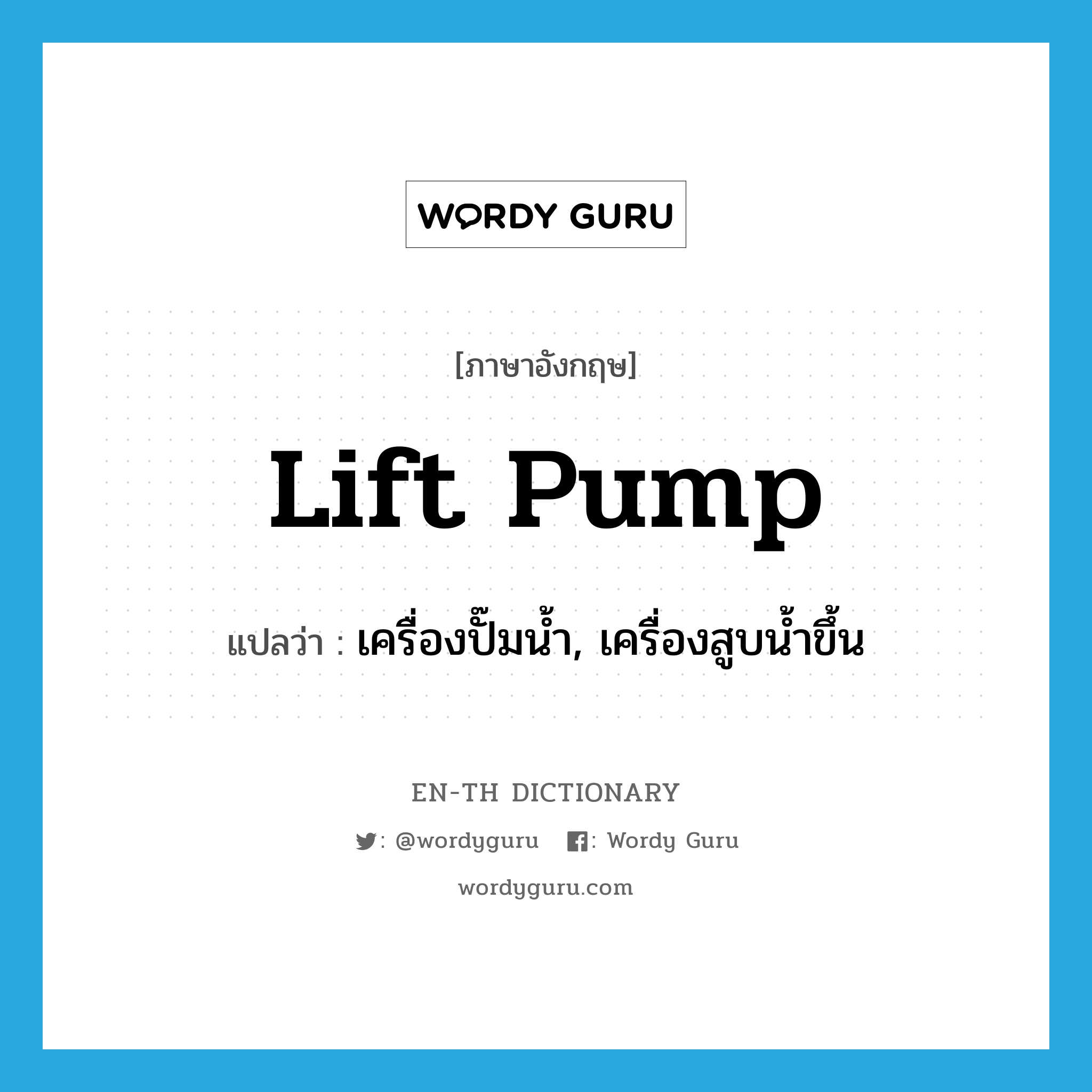 lift pump แปลว่า?, คำศัพท์ภาษาอังกฤษ lift pump แปลว่า เครื่องปั๊มน้ำ, เครื่องสูบน้ำขึ้น ประเภท N หมวด N