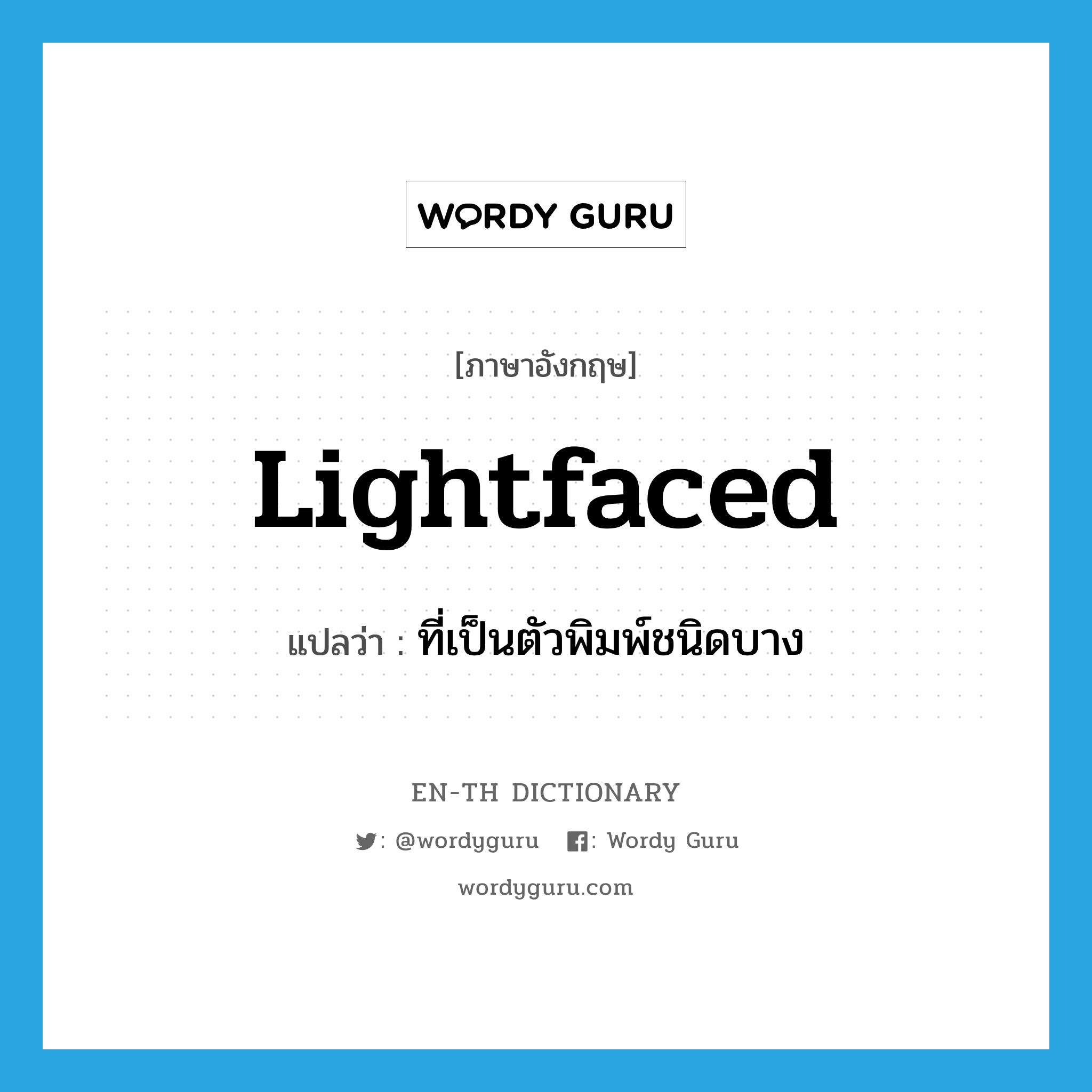 lightfaced แปลว่า?, คำศัพท์ภาษาอังกฤษ lightfaced แปลว่า ที่เป็นตัวพิมพ์ชนิดบาง ประเภท ADJ หมวด ADJ