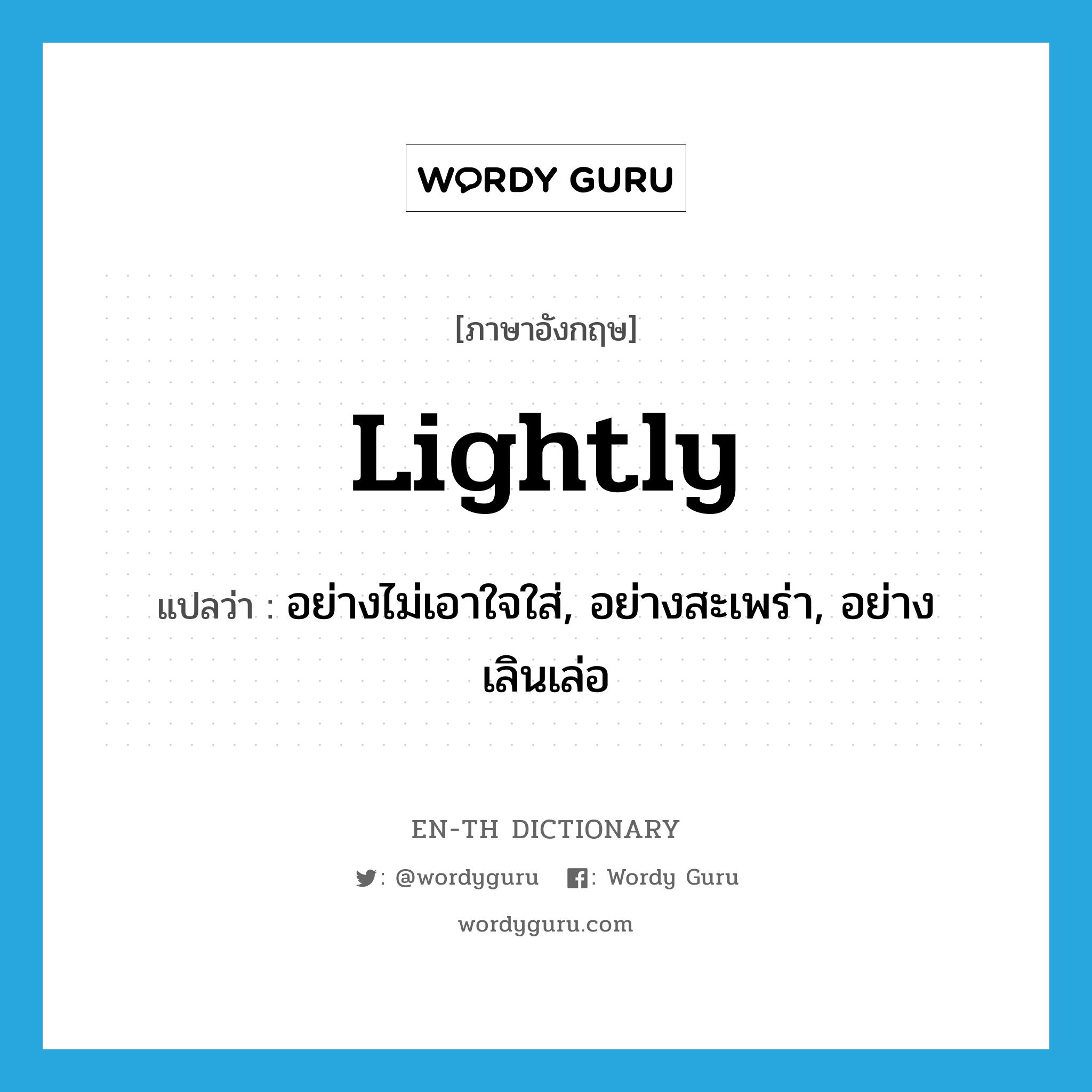 lightly แปลว่า?, คำศัพท์ภาษาอังกฤษ lightly แปลว่า อย่างไม่เอาใจใส่, อย่างสะเพร่า, อย่างเลินเล่อ ประเภท ADV หมวด ADV