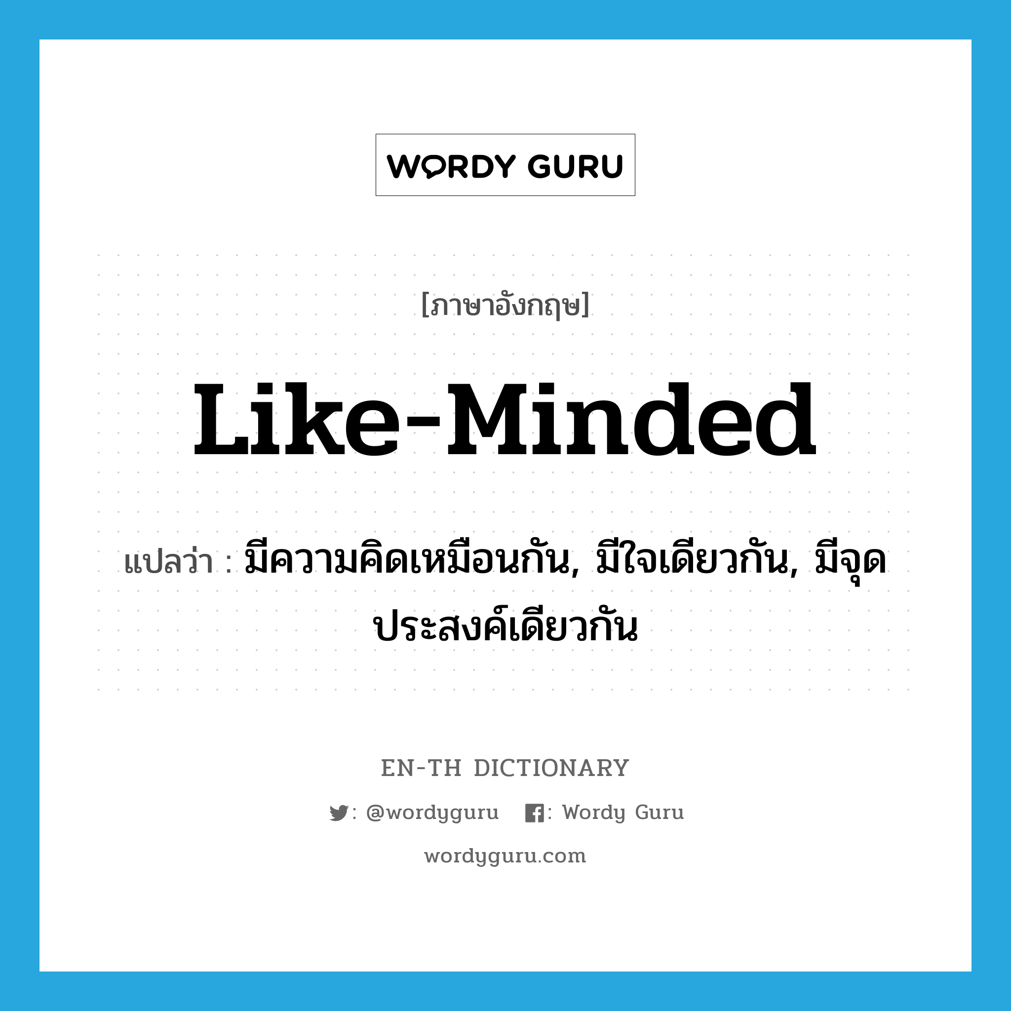 like-minded แปลว่า?, คำศัพท์ภาษาอังกฤษ like-minded แปลว่า มีความคิดเหมือนกัน, มีใจเดียวกัน, มีจุดประสงค์เดียวกัน ประเภท ADJ หมวด ADJ