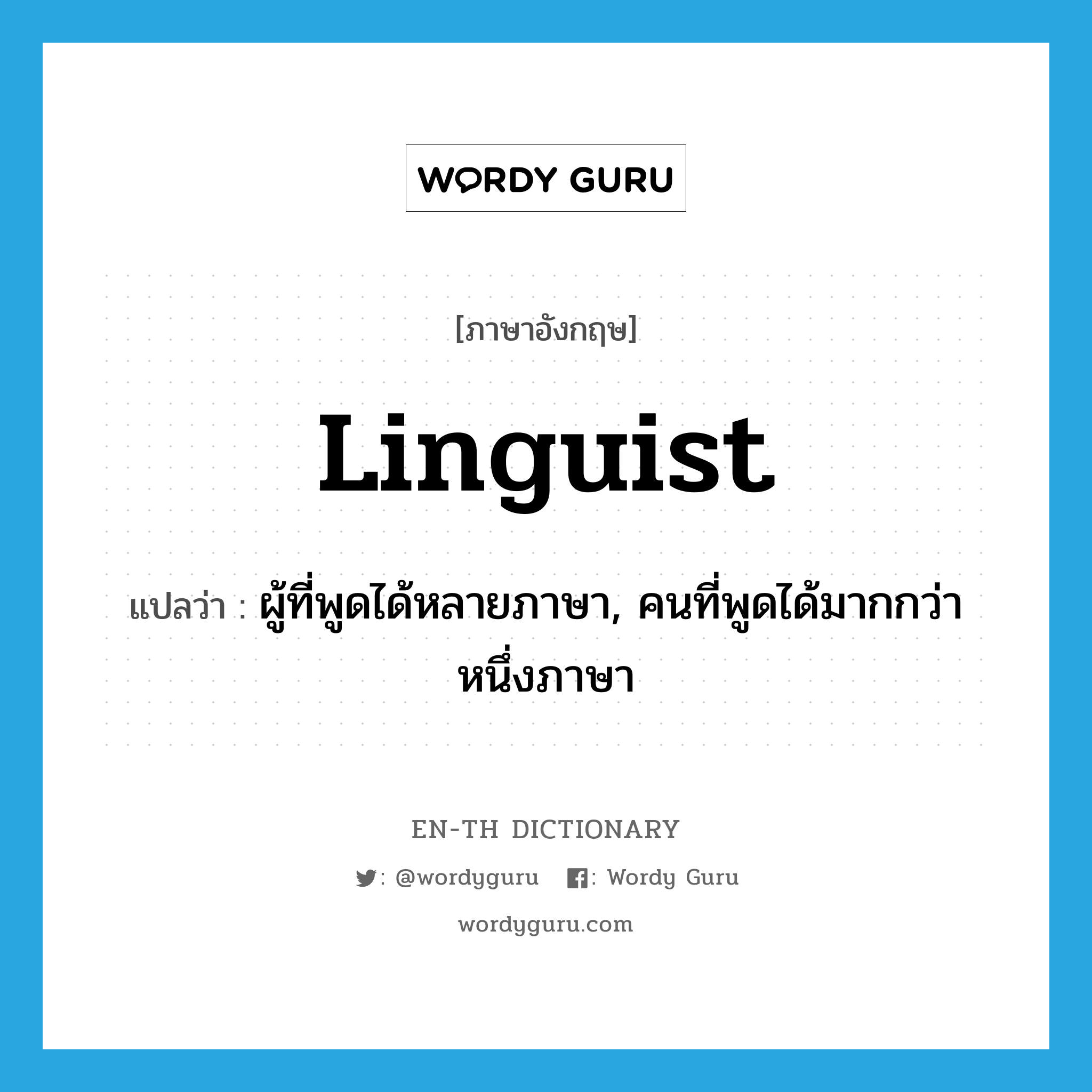 linguist แปลว่า?, คำศัพท์ภาษาอังกฤษ linguist แปลว่า ผู้ที่พูดได้หลายภาษา, คนที่พูดได้มากกว่าหนึ่งภาษา ประเภท N หมวด N