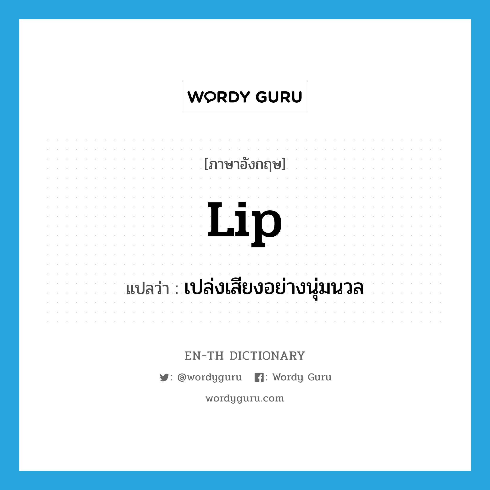 lip แปลว่า?, คำศัพท์ภาษาอังกฤษ lip แปลว่า เปล่งเสียงอย่างนุ่มนวล ประเภท VT หมวด VT