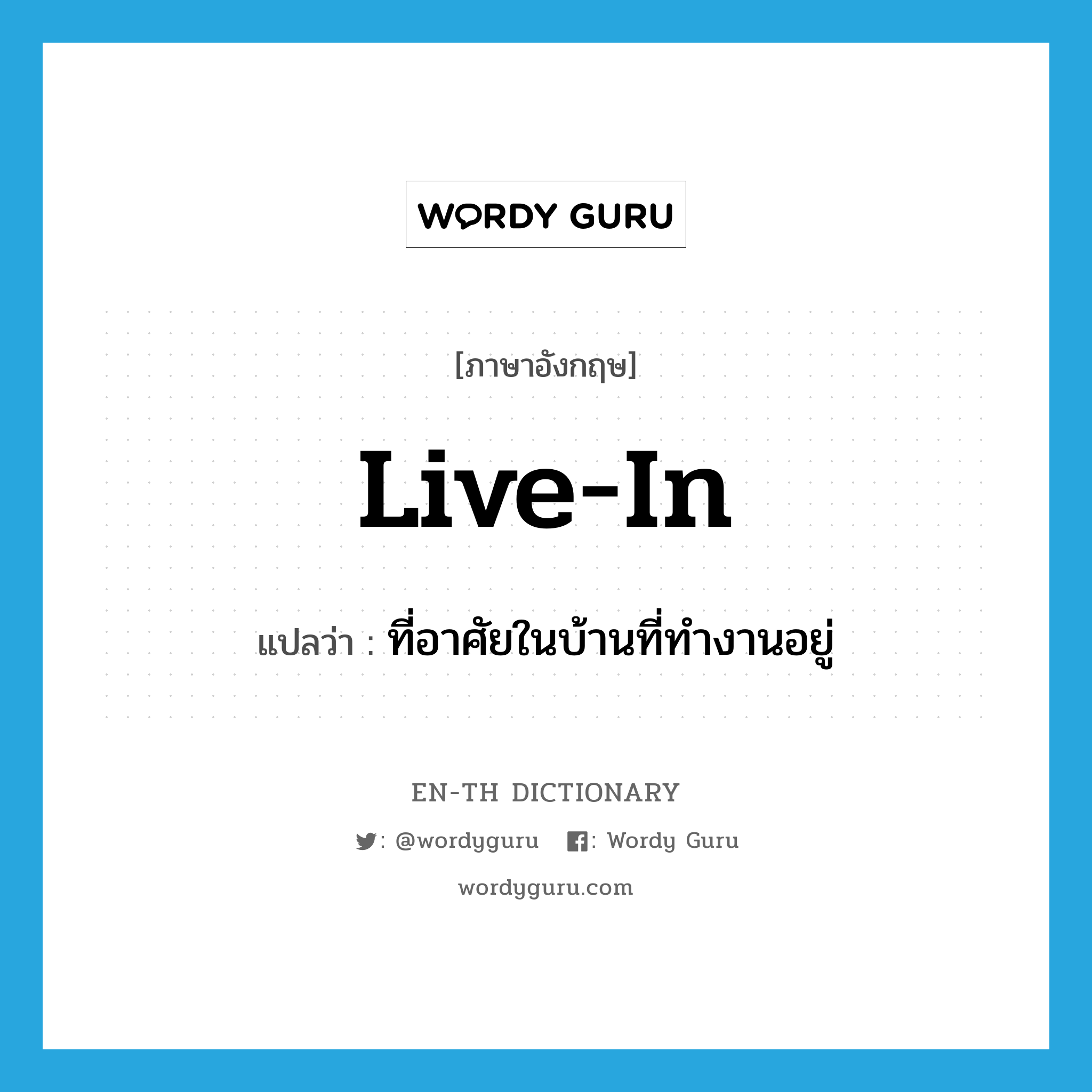 live in แปลว่า?, คำศัพท์ภาษาอังกฤษ live-in แปลว่า ที่อาศัยในบ้านที่ทำงานอยู่ ประเภท ADJ หมวด ADJ