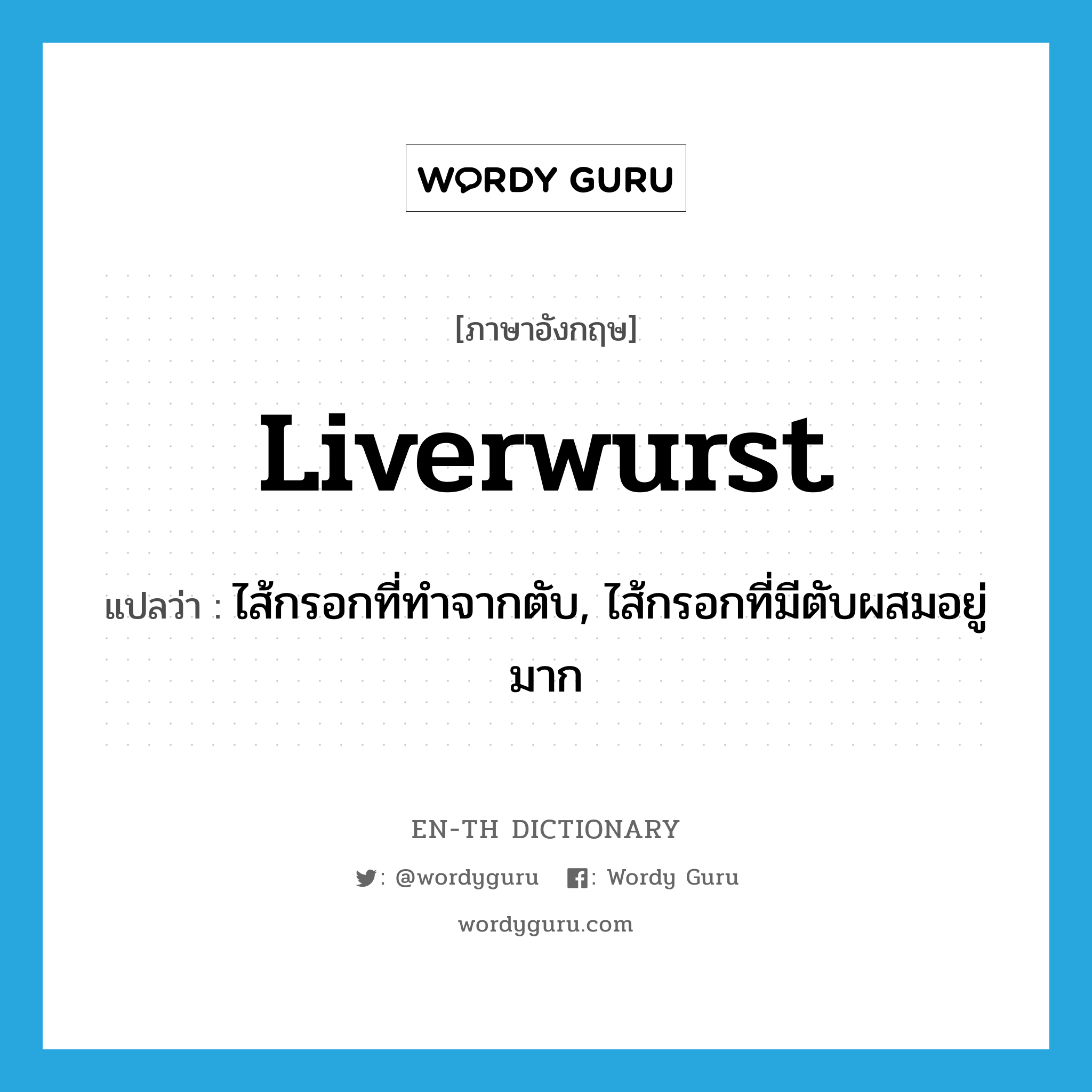 liverwurst แปลว่า?, คำศัพท์ภาษาอังกฤษ liverwurst แปลว่า ไส้กรอกที่ทำจากตับ, ไส้กรอกที่มีตับผสมอยู่มาก ประเภท N หมวด N