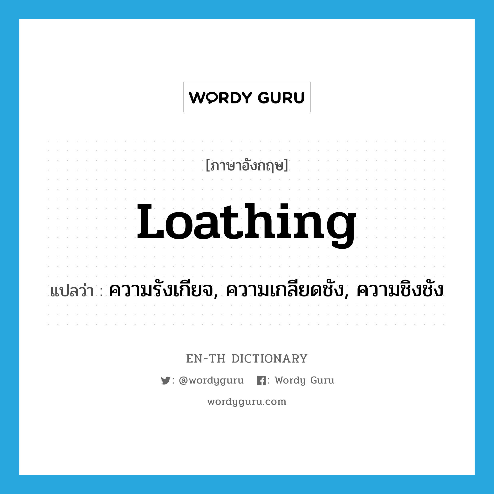 loathing แปลว่า?, คำศัพท์ภาษาอังกฤษ loathing แปลว่า ความรังเกียจ, ความเกลียดชัง, ความชิงชัง ประเภท N หมวด N