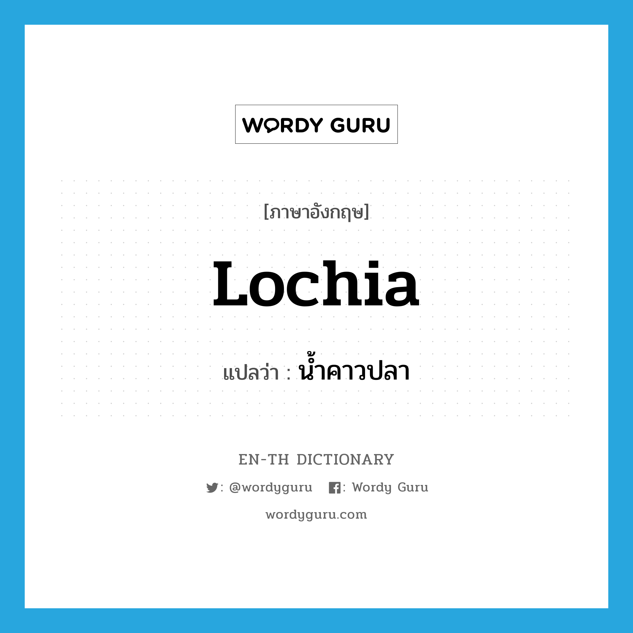 lochia แปลว่า?, คำศัพท์ภาษาอังกฤษ lochia แปลว่า น้ำคาวปลา ประเภท N หมวด N