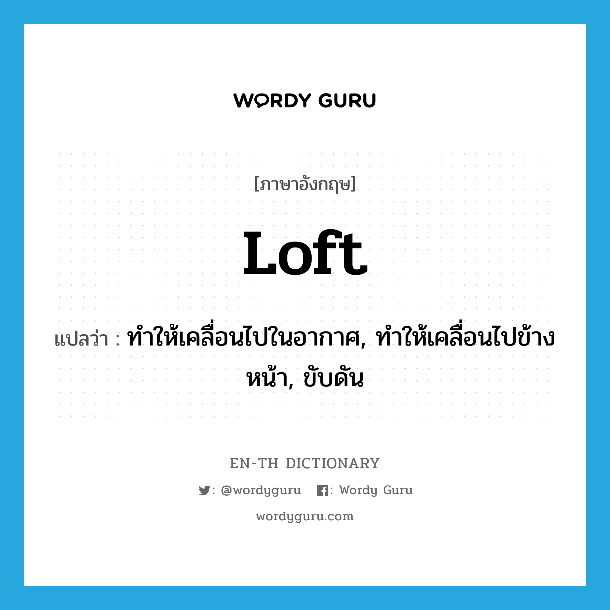 loft แปลว่า?, คำศัพท์ภาษาอังกฤษ loft แปลว่า ทำให้เคลื่อนไปในอากาศ, ทำให้เคลื่อนไปข้างหน้า, ขับดัน ประเภท VT หมวด VT