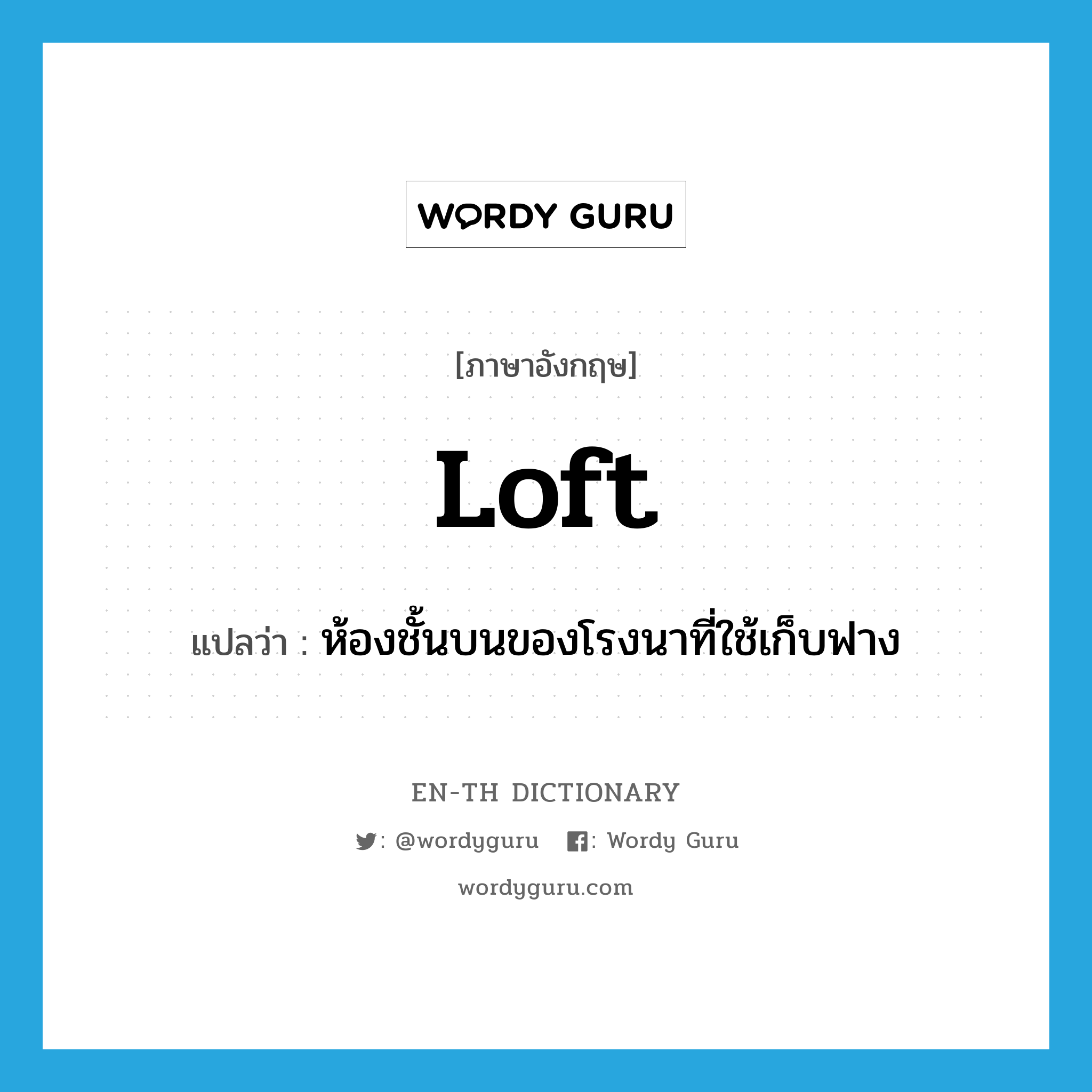 loft แปลว่า?, คำศัพท์ภาษาอังกฤษ loft แปลว่า ห้องชั้นบนของโรงนาที่ใช้เก็บฟาง ประเภท N หมวด N