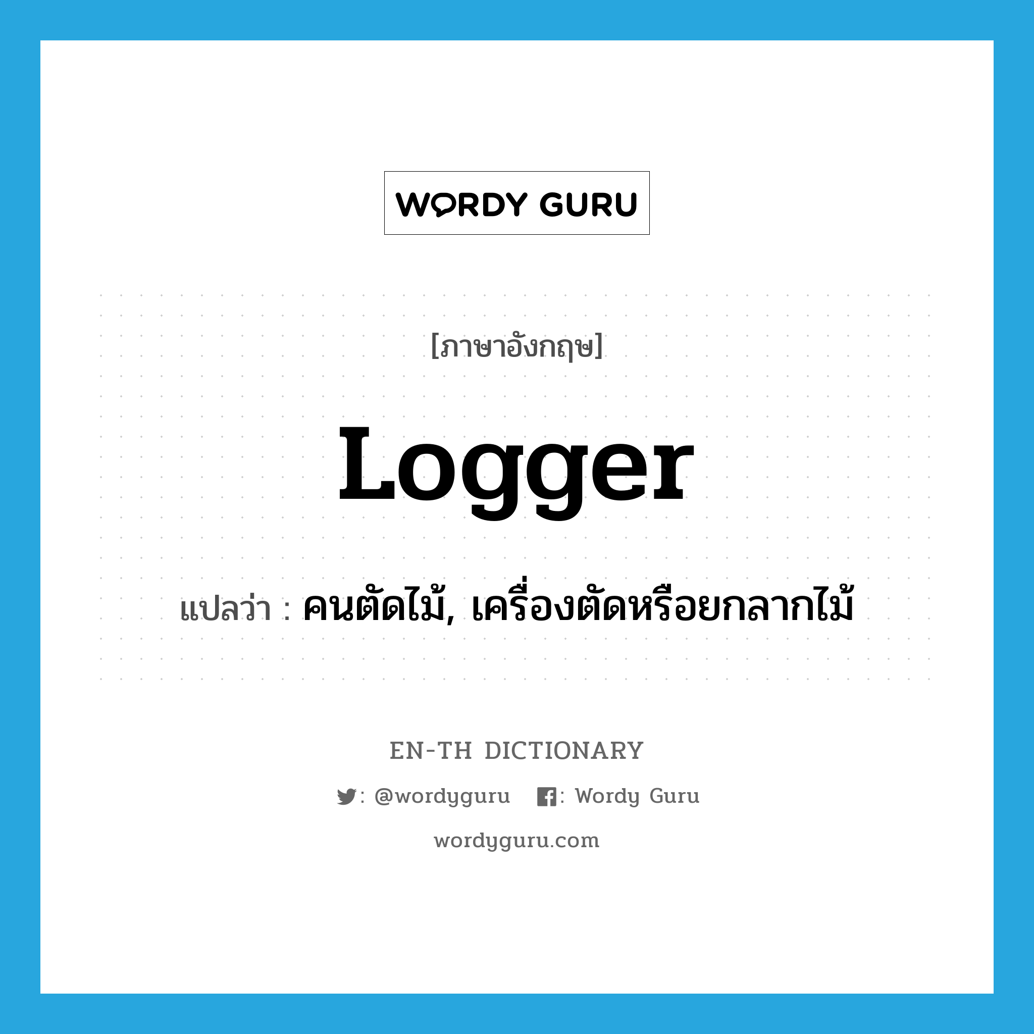 logger แปลว่า?, คำศัพท์ภาษาอังกฤษ logger แปลว่า คนตัดไม้, เครื่องตัดหรือยกลากไม้ ประเภท N หมวด N