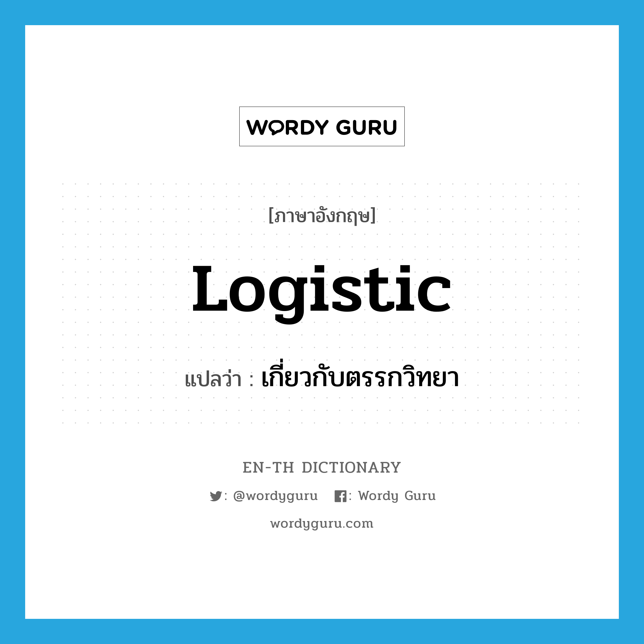 logistic แปลว่า?, คำศัพท์ภาษาอังกฤษ logistic แปลว่า เกี่ยวกับตรรกวิทยา ประเภท ADJ หมวด ADJ