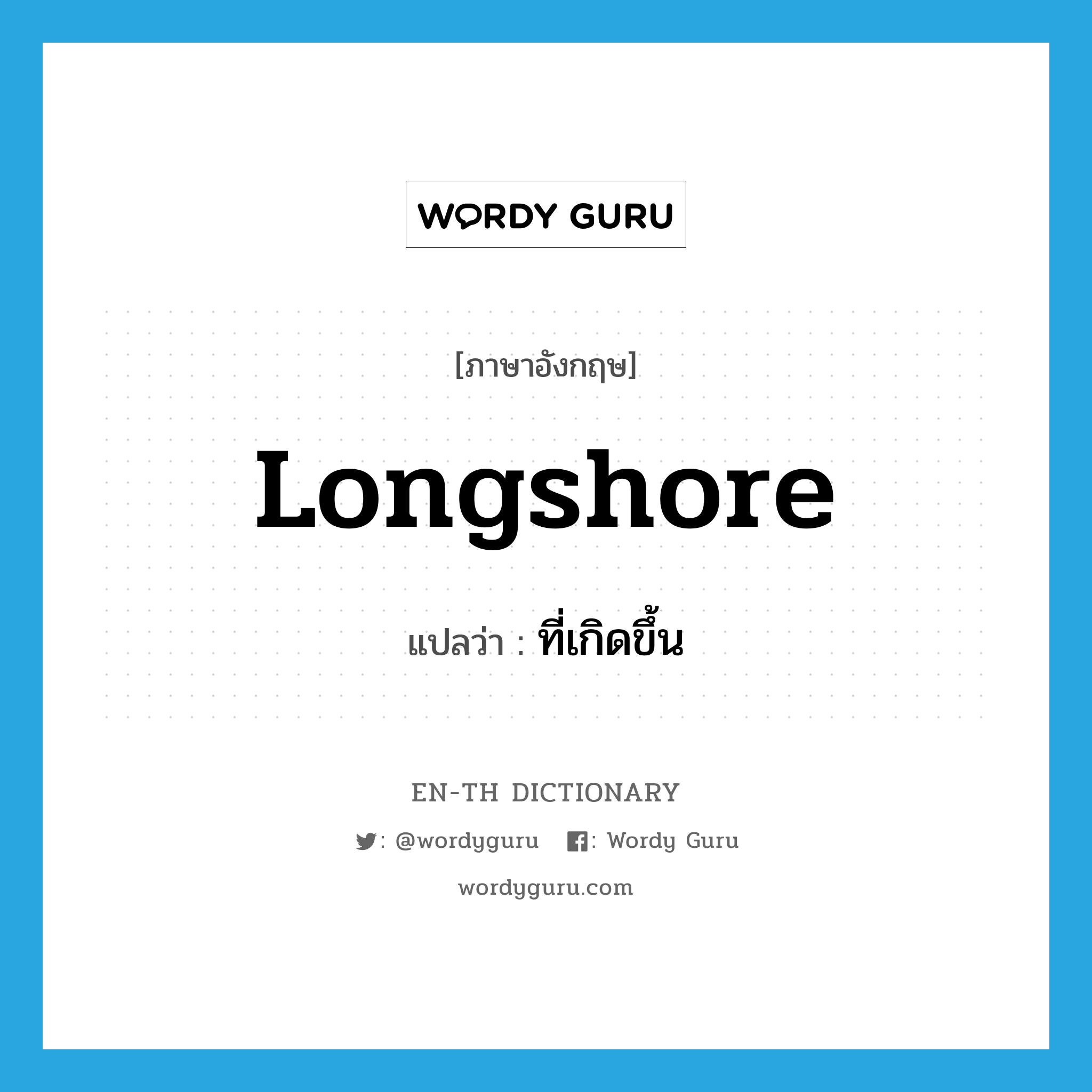 longshore แปลว่า?, คำศัพท์ภาษาอังกฤษ longshore แปลว่า ที่เกิดขึ้น ประเภท ADJ หมวด ADJ