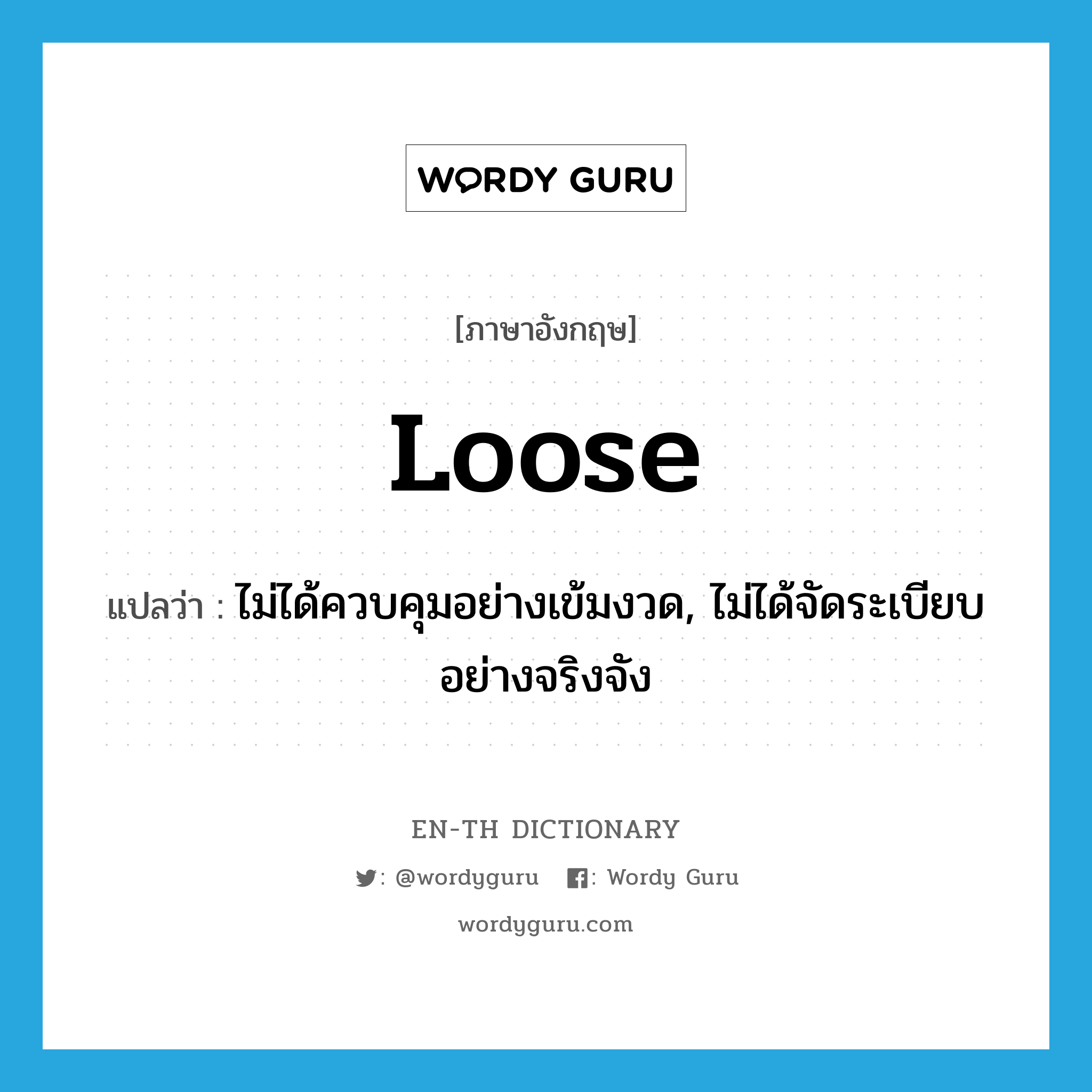 loose แปลว่า?, คำศัพท์ภาษาอังกฤษ loose แปลว่า ไม่ได้ควบคุมอย่างเข้มงวด, ไม่ได้จัดระเบียบอย่างจริงจัง ประเภท ADJ หมวด ADJ