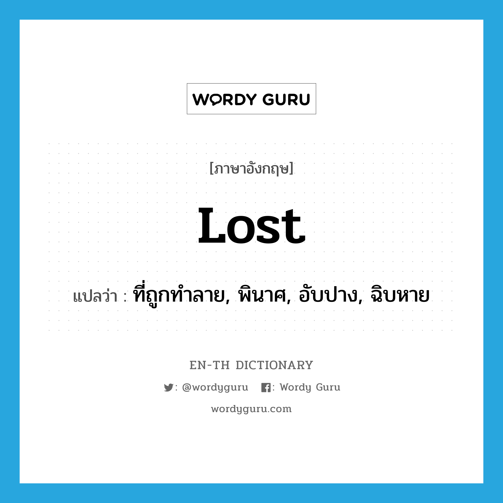 lost แปลว่า?, คำศัพท์ภาษาอังกฤษ lost แปลว่า ที่ถูกทำลาย, พินาศ, อับปาง, ฉิบหาย ประเภท ADJ หมวด ADJ