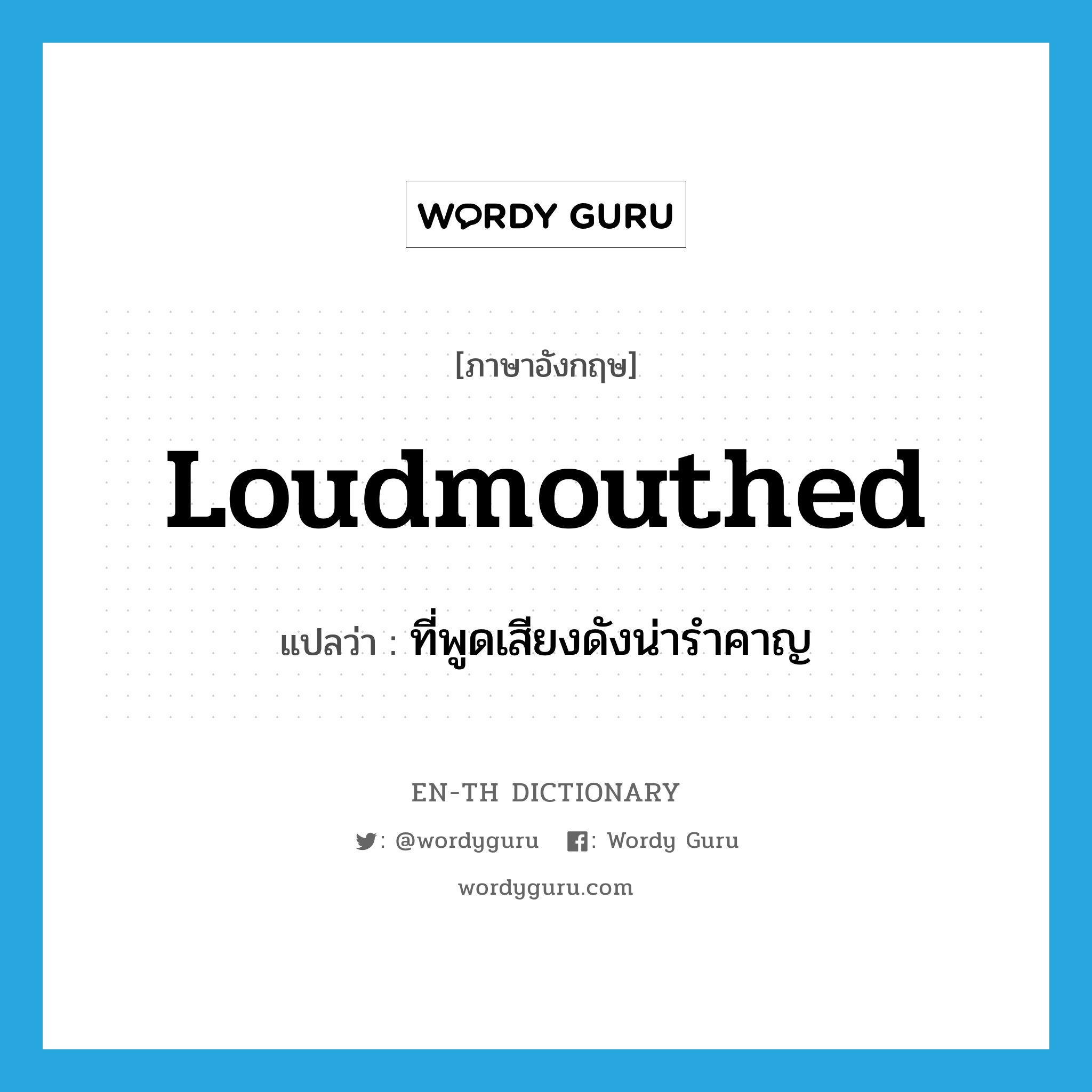 loudmouthed แปลว่า?, คำศัพท์ภาษาอังกฤษ loudmouthed แปลว่า ที่พูดเสียงดังน่ารำคาญ ประเภท ADJ หมวด ADJ