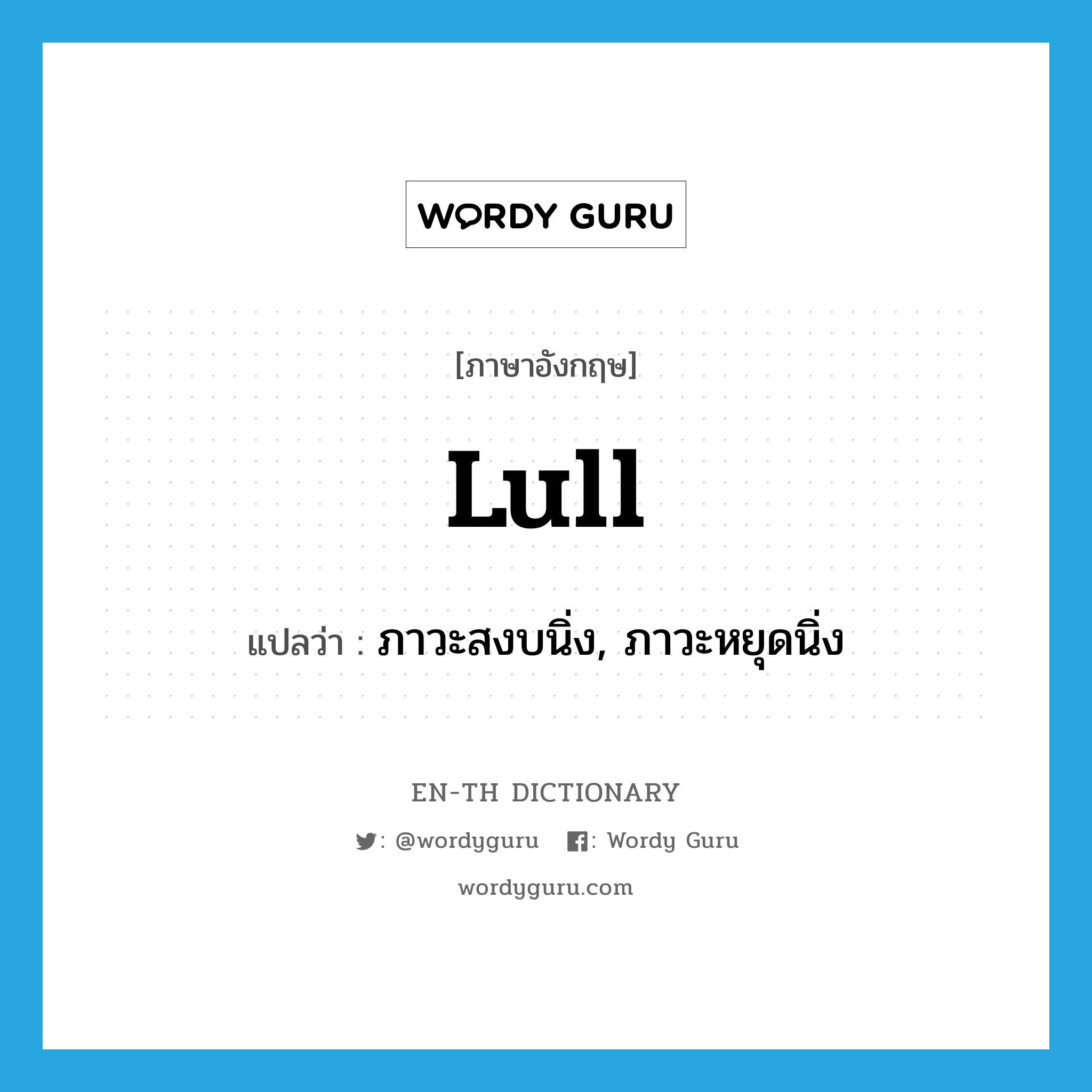 lull แปลว่า?, คำศัพท์ภาษาอังกฤษ lull แปลว่า ภาวะสงบนิ่ง, ภาวะหยุดนิ่ง ประเภท N หมวด N