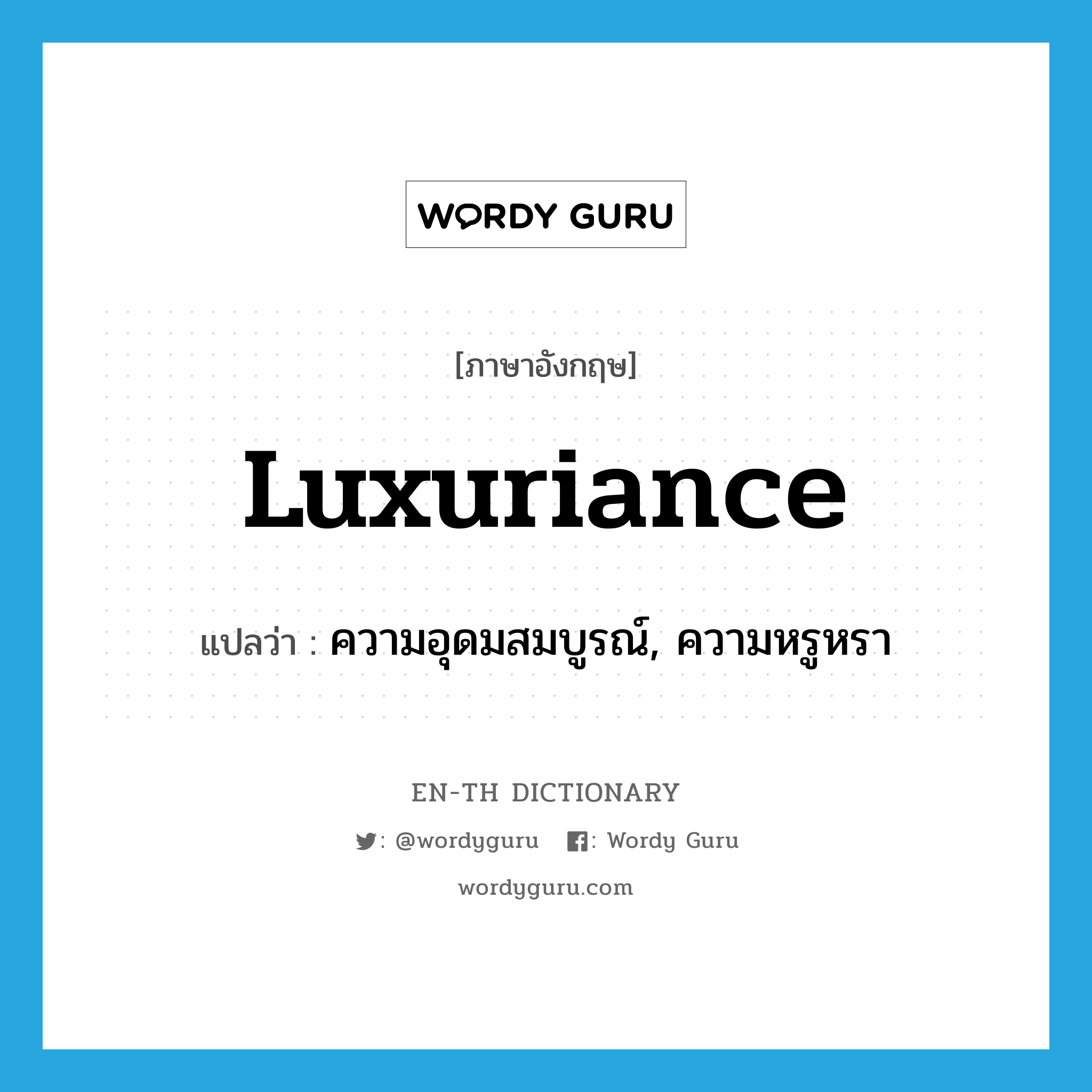 luxuriance แปลว่า?, คำศัพท์ภาษาอังกฤษ luxuriance แปลว่า ความอุดมสมบูรณ์, ความหรูหรา ประเภท N หมวด N