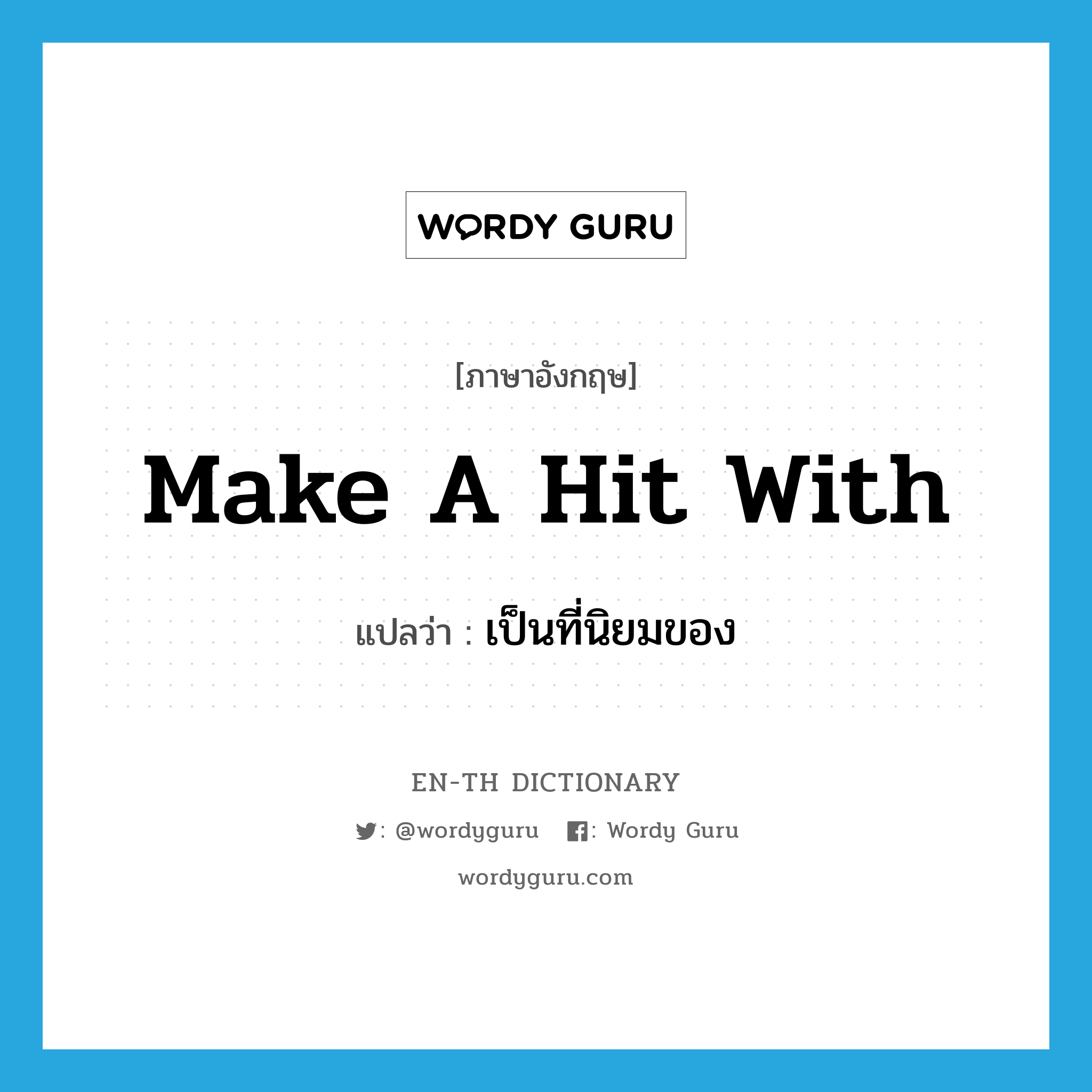 make a hit with แปลว่า?, คำศัพท์ภาษาอังกฤษ make a hit with แปลว่า เป็นที่นิยมของ ประเภท IDM หมวด IDM