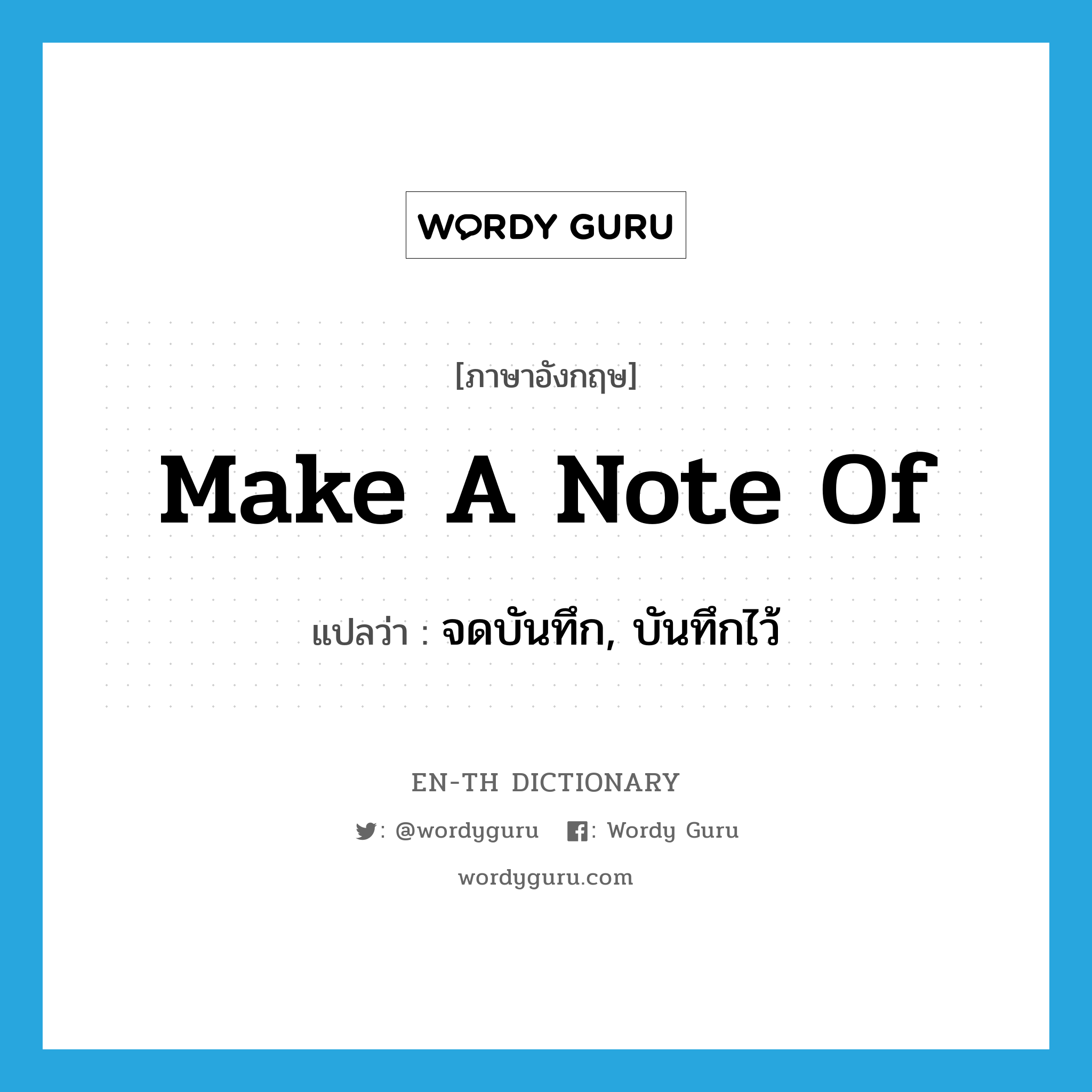 make a note of แปลว่า?, คำศัพท์ภาษาอังกฤษ make a note of แปลว่า จดบันทึก, บันทึกไว้ ประเภท IDM หมวด IDM