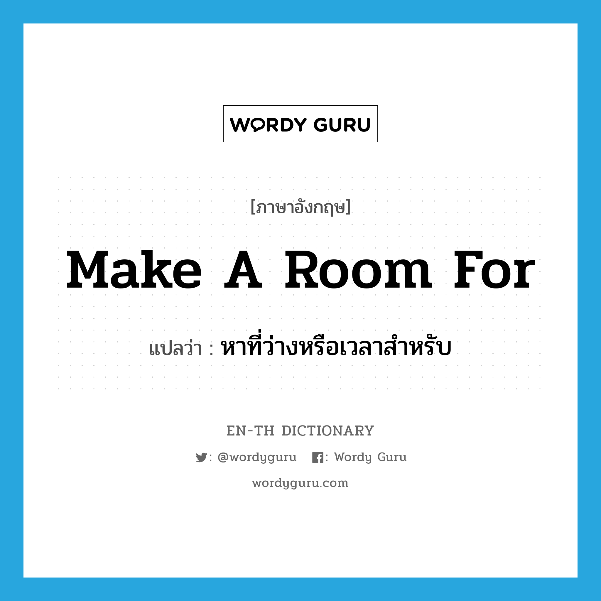 make a room for แปลว่า?, คำศัพท์ภาษาอังกฤษ make a room for แปลว่า หาที่ว่างหรือเวลาสำหรับ ประเภท IDM หมวด IDM