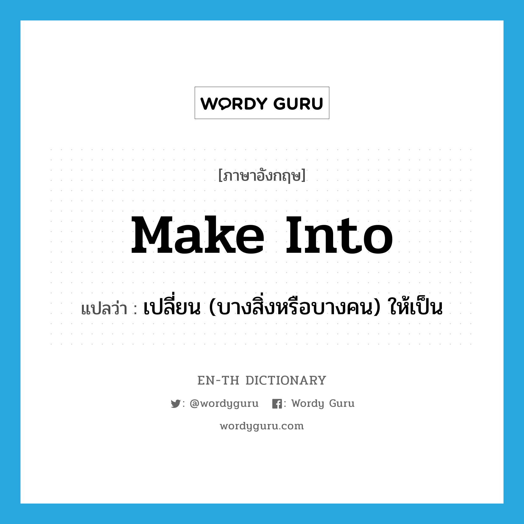 make into แปลว่า?, คำศัพท์ภาษาอังกฤษ make into แปลว่า เปลี่ยน (บางสิ่งหรือบางคน) ให้เป็น ประเภท PHRV หมวด PHRV