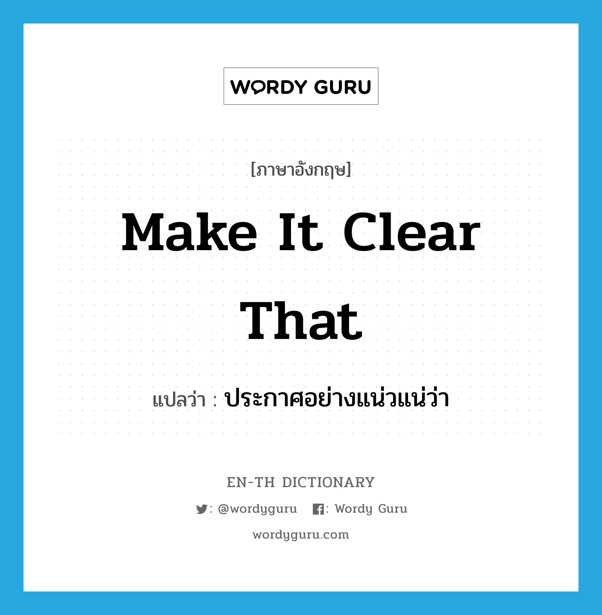 make it clear that แปลว่า?, คำศัพท์ภาษาอังกฤษ make it clear that แปลว่า ประกาศอย่างแน่วแน่ว่า ประเภท IDM หมวด IDM