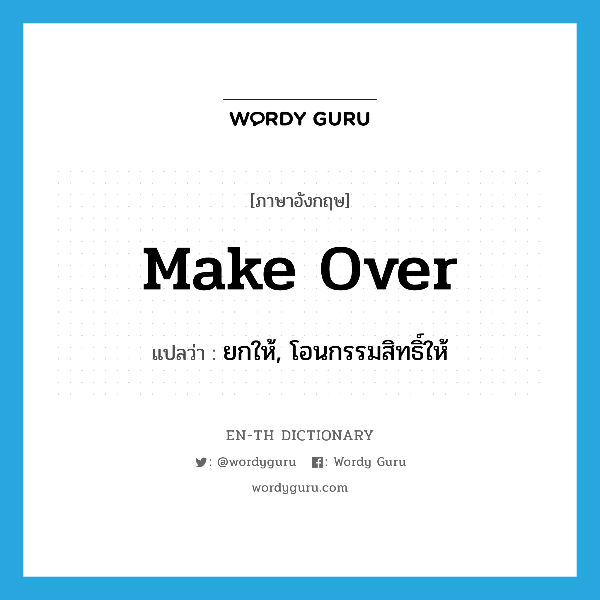 make over แปลว่า?, คำศัพท์ภาษาอังกฤษ make over แปลว่า ยกให้, โอนกรรมสิทธิ์ให้ ประเภท PHRV หมวด PHRV