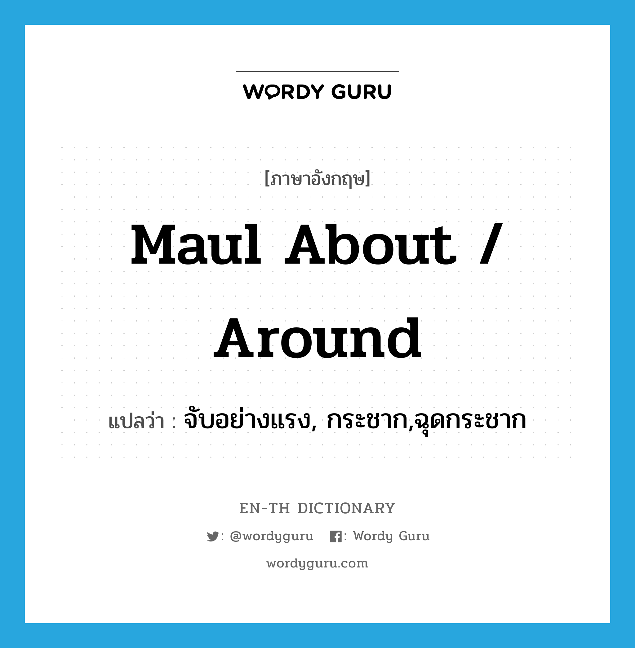 maul about / around แปลว่า?, คำศัพท์ภาษาอังกฤษ maul about / around แปลว่า จับอย่างแรง, กระชาก,ฉุดกระชาก ประเภท PHRV หมวด PHRV