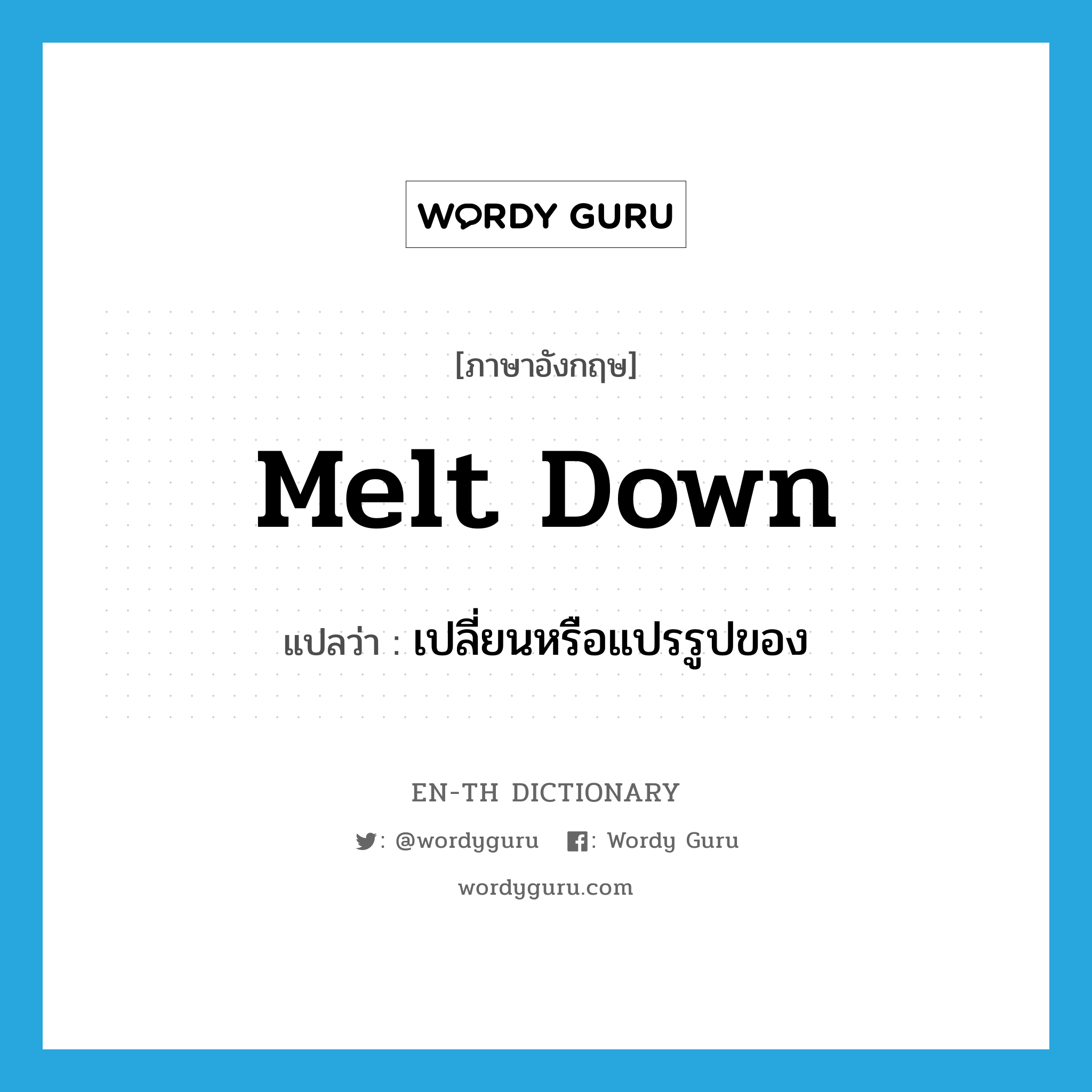 melt down แปลว่า?, คำศัพท์ภาษาอังกฤษ melt down แปลว่า เปลี่ยนหรือแปรรูปของ ประเภท PHRV หมวด PHRV