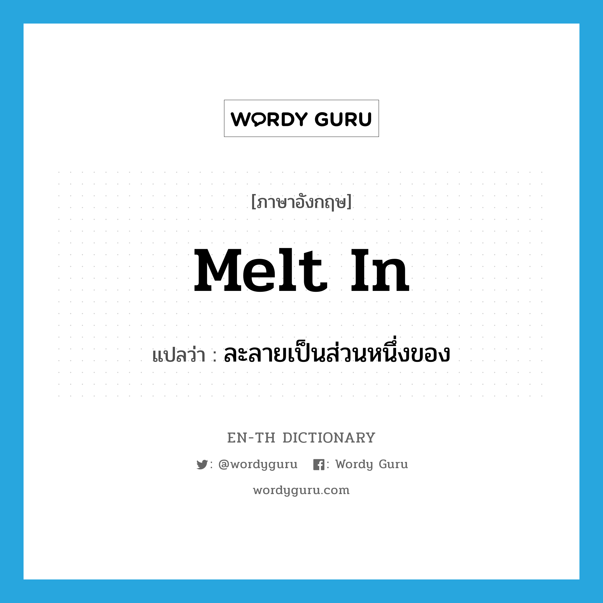 melt in แปลว่า?, คำศัพท์ภาษาอังกฤษ melt in แปลว่า ละลายเป็นส่วนหนึ่งของ ประเภท PHRV หมวด PHRV