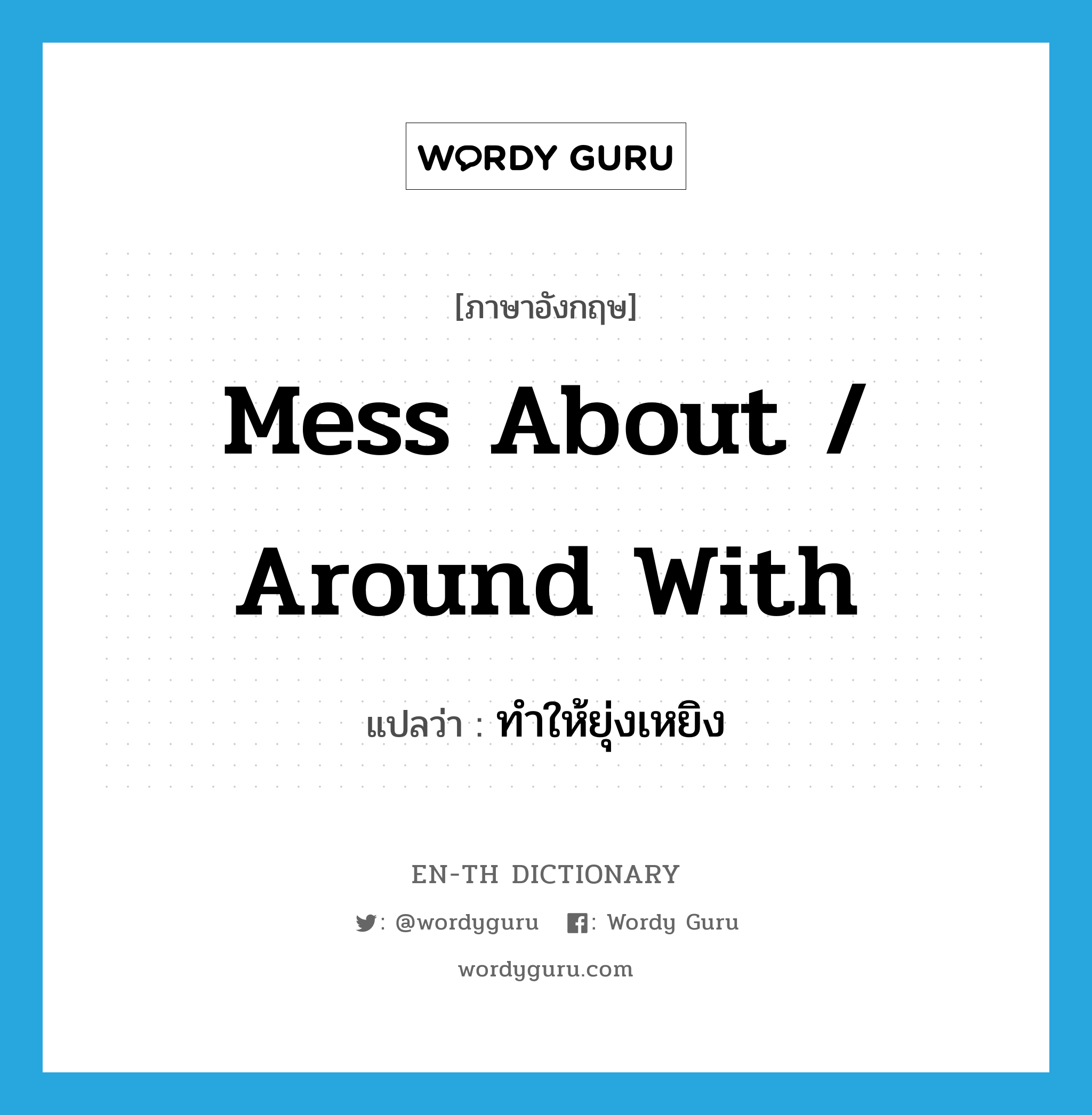 mess about / around with แปลว่า?, คำศัพท์ภาษาอังกฤษ mess about / around with แปลว่า ทำให้ยุ่งเหยิง ประเภท PHRV หมวด PHRV