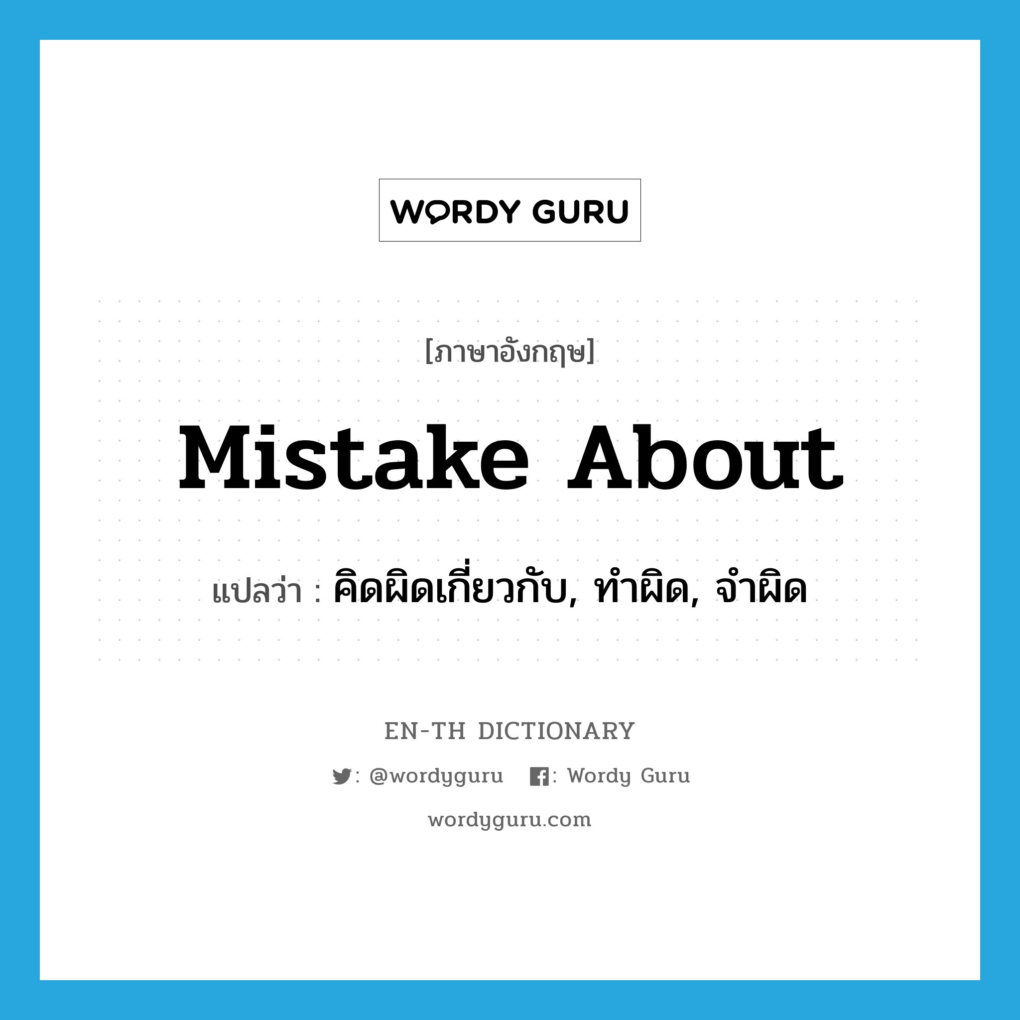 mistake about แปลว่า?, คำศัพท์ภาษาอังกฤษ mistake about แปลว่า คิดผิดเกี่ยวกับ, ทำผิด, จำผิด ประเภท PHRV หมวด PHRV