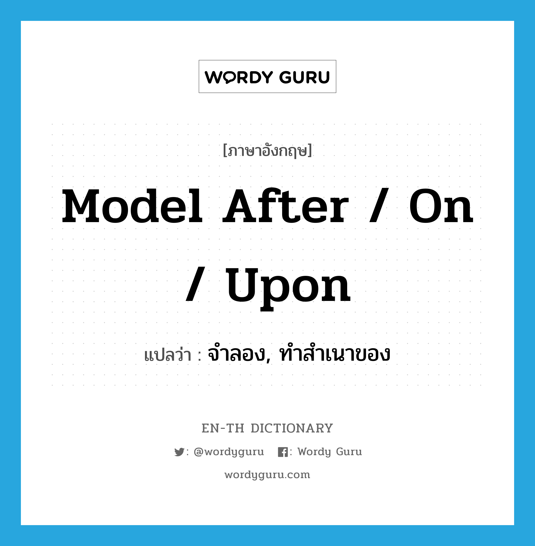 model after / on / upon แปลว่า?, คำศัพท์ภาษาอังกฤษ model after / on / upon แปลว่า จำลอง, ทำสำเนาของ ประเภท PHRV หมวด PHRV