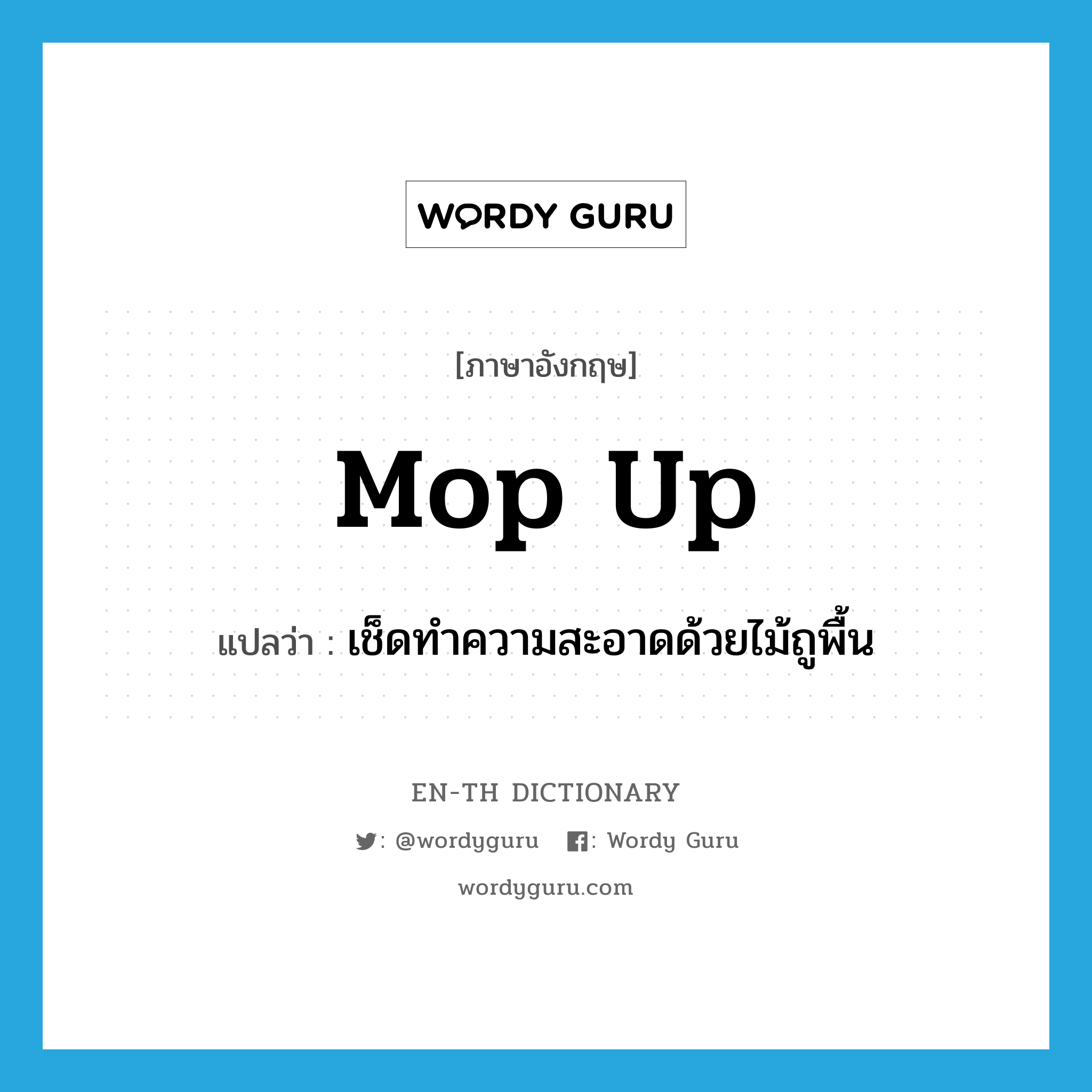 mop up แปลว่า?, คำศัพท์ภาษาอังกฤษ mop up แปลว่า เช็ดทำความสะอาดด้วยไม้ถูพื้น ประเภท PHRV หมวด PHRV