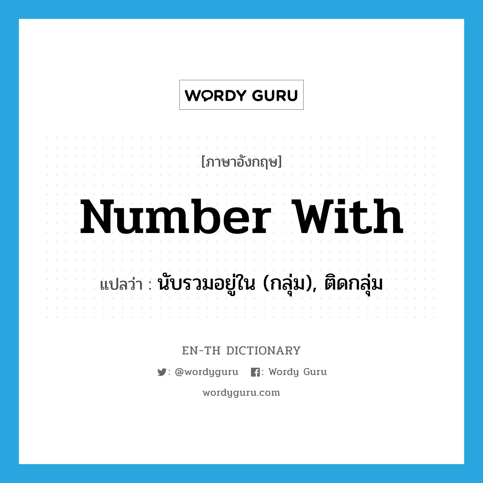 number with แปลว่า?, คำศัพท์ภาษาอังกฤษ number with แปลว่า นับรวมอยู่ใน (กลุ่ม), ติดกลุ่ม ประเภท PHRV หมวด PHRV