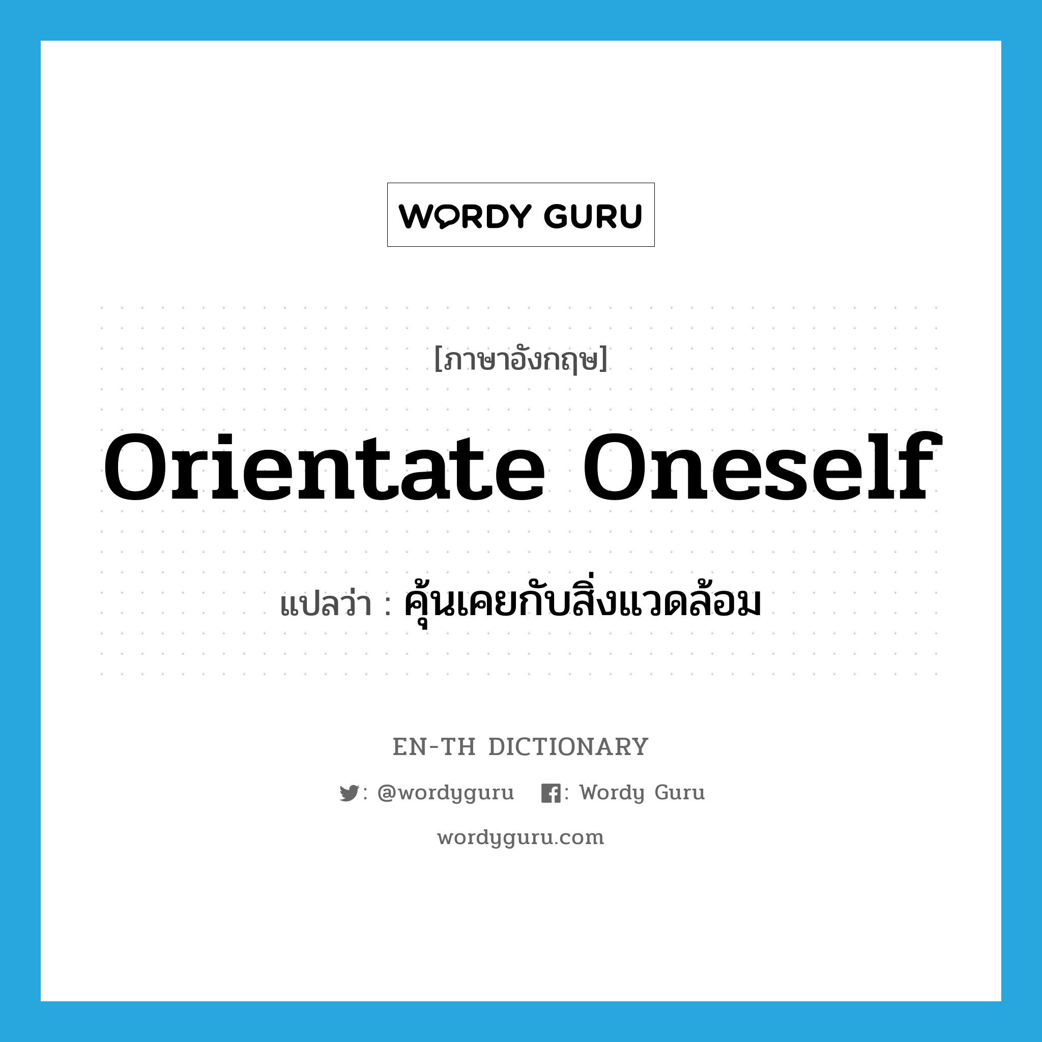 orientate oneself แปลว่า?, คำศัพท์ภาษาอังกฤษ orientate oneself แปลว่า คุ้นเคยกับสิ่งแวดล้อม ประเภท PHRV หมวด PHRV