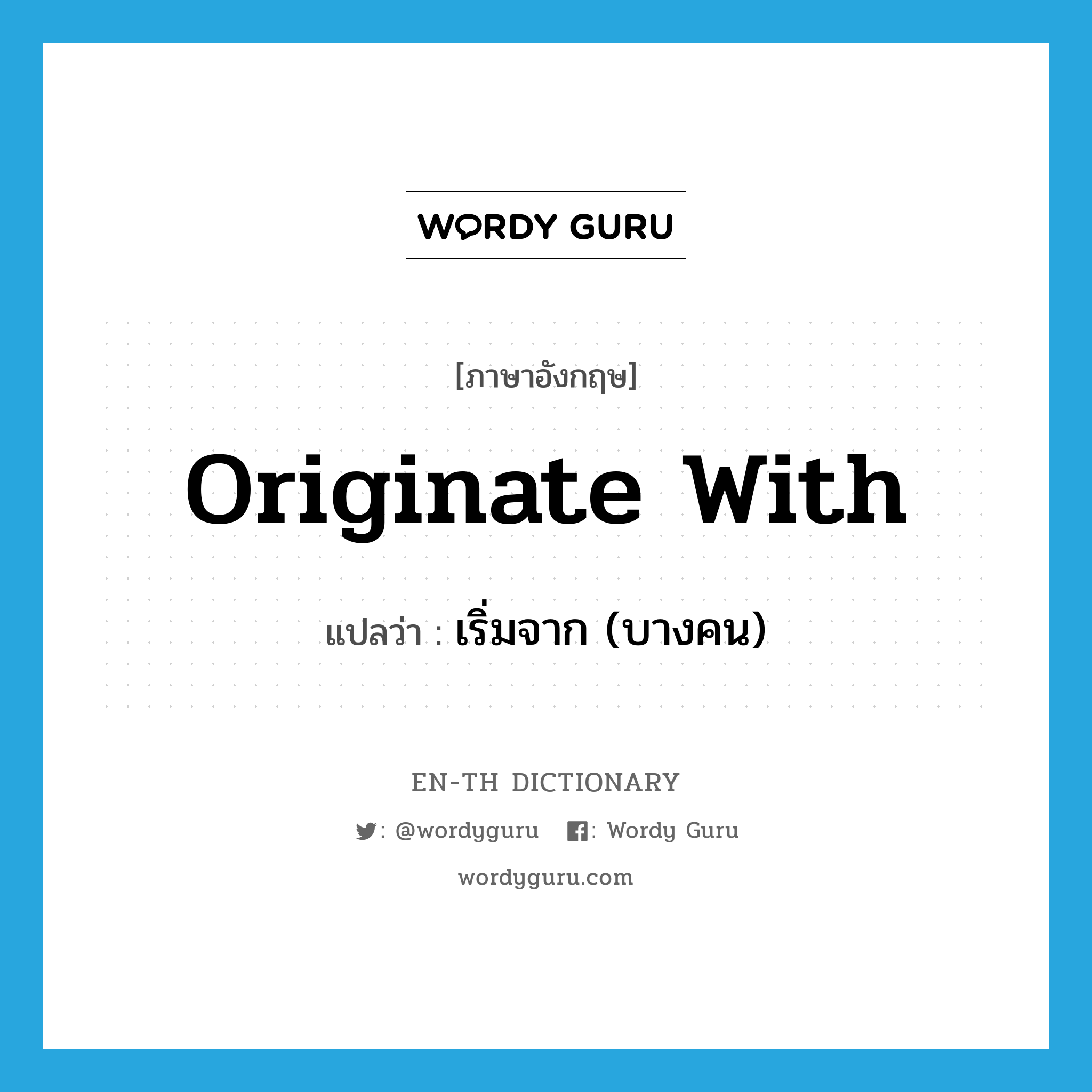 originate with แปลว่า?, คำศัพท์ภาษาอังกฤษ originate with แปลว่า เริ่มจาก (บางคน) ประเภท PHRV หมวด PHRV