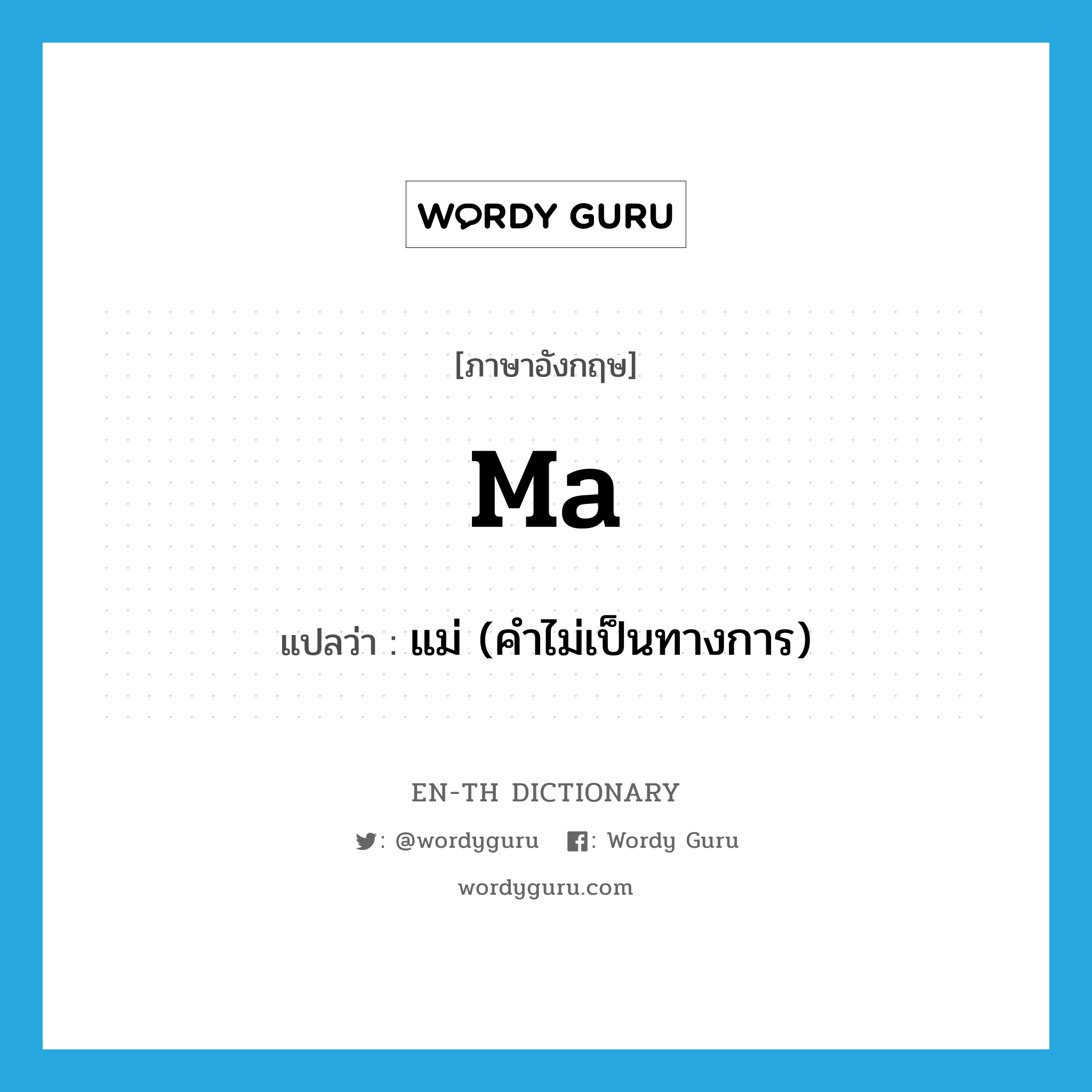 MA แปลว่า?, คำศัพท์ภาษาอังกฤษ ma แปลว่า แม่ (คำไม่เป็นทางการ) ประเภท N หมวด N