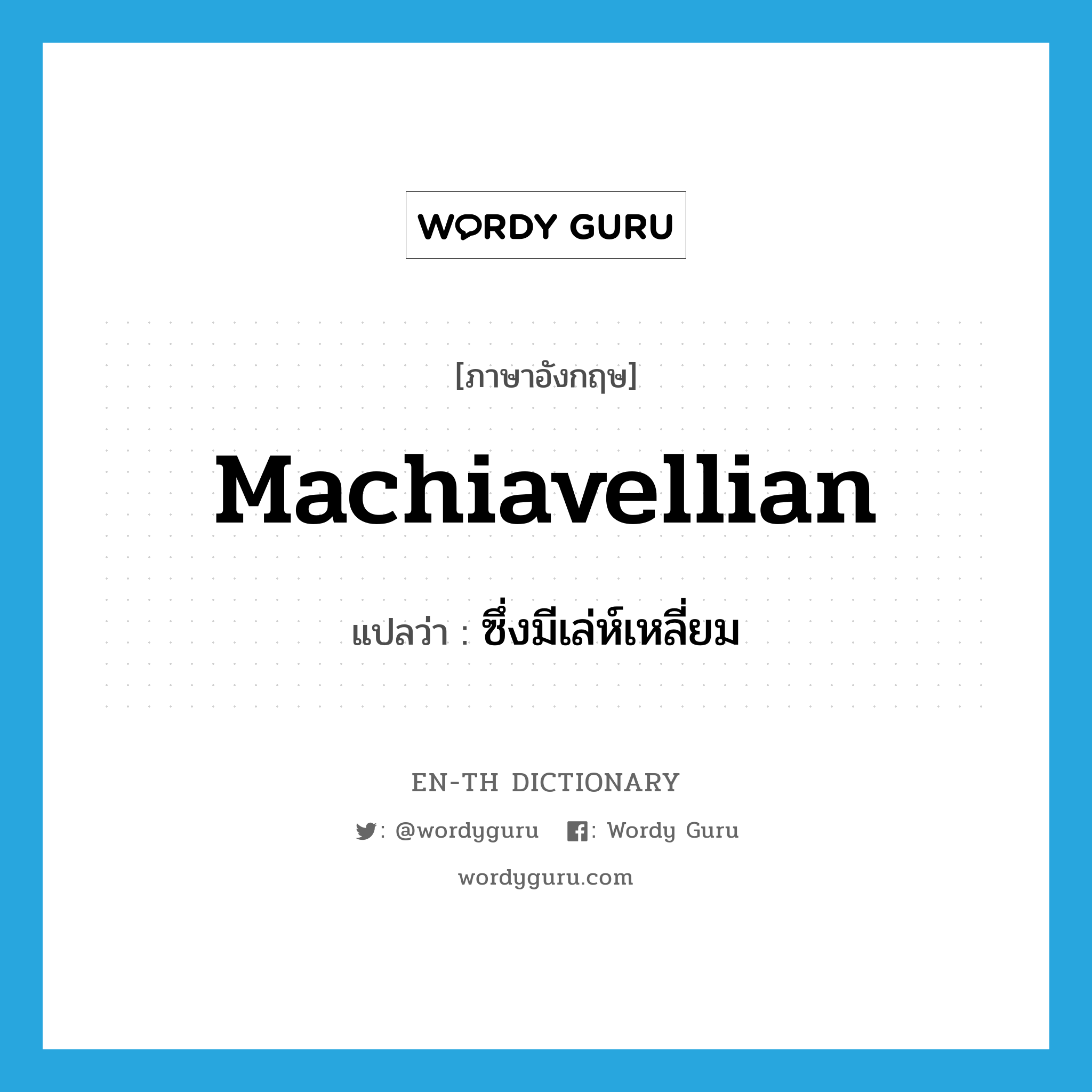 Machiavellian แปลว่า?, คำศัพท์ภาษาอังกฤษ Machiavellian แปลว่า ซึ่งมีเล่ห์เหลี่ยม ประเภท ADJ หมวด ADJ