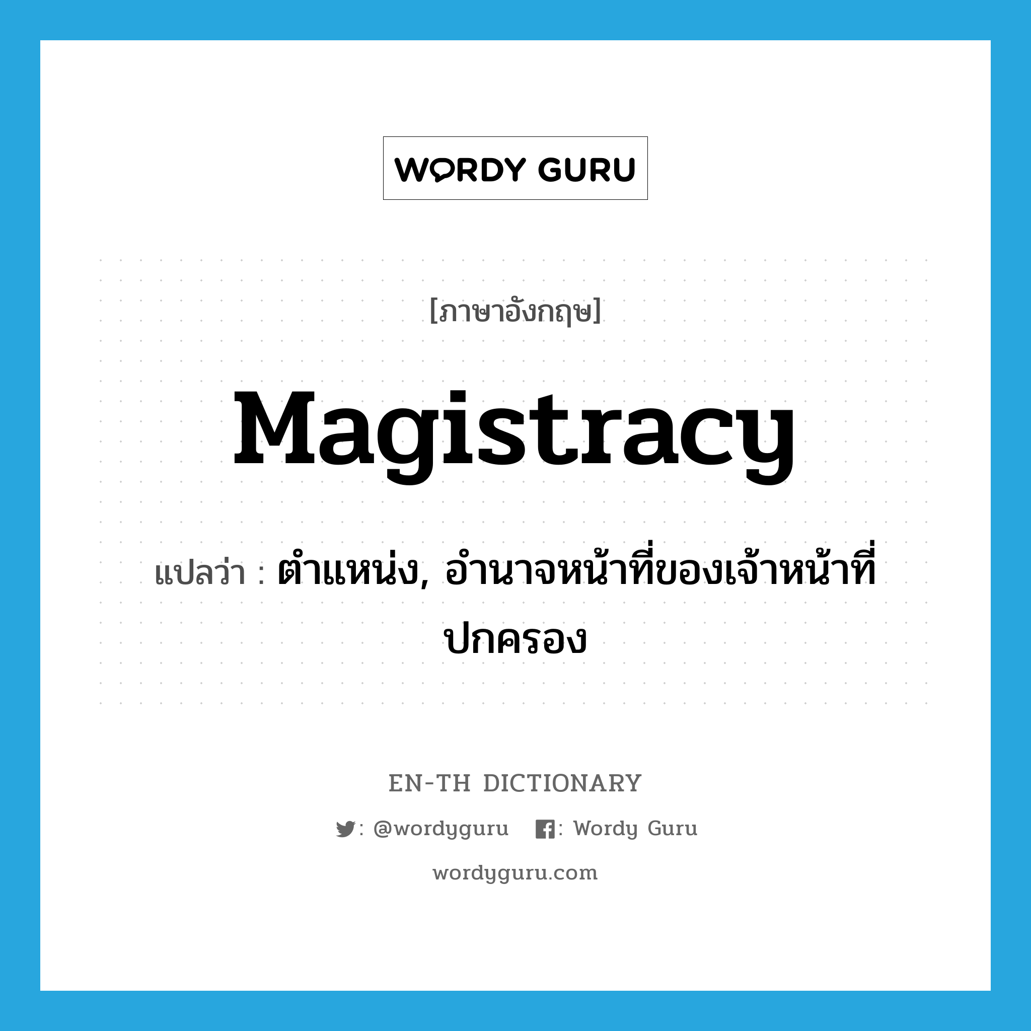 magistracy แปลว่า?, คำศัพท์ภาษาอังกฤษ magistracy แปลว่า ตำแหน่ง, อำนาจหน้าที่ของเจ้าหน้าที่ปกครอง ประเภท N หมวด N