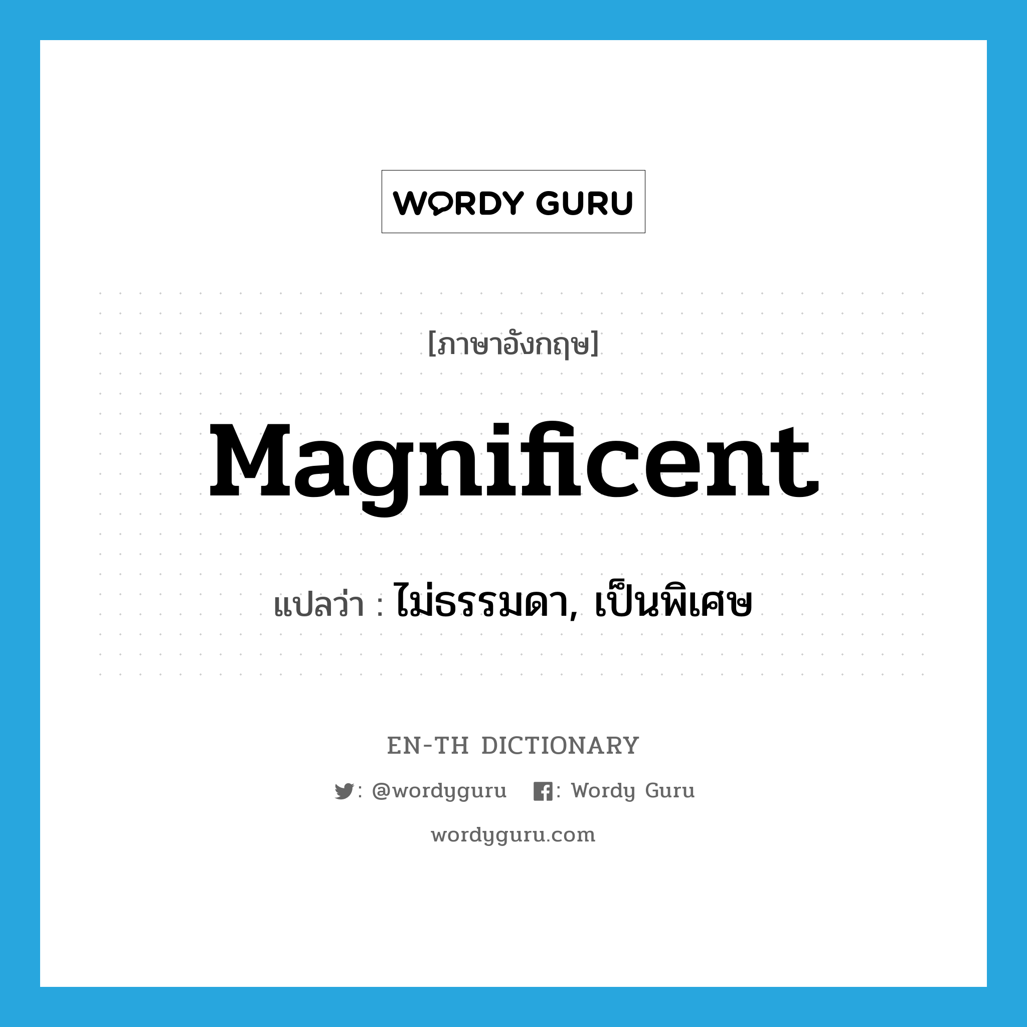 magnificent แปลว่า?, คำศัพท์ภาษาอังกฤษ magnificent แปลว่า ไม่ธรรมดา, เป็นพิเศษ ประเภท ADJ หมวด ADJ