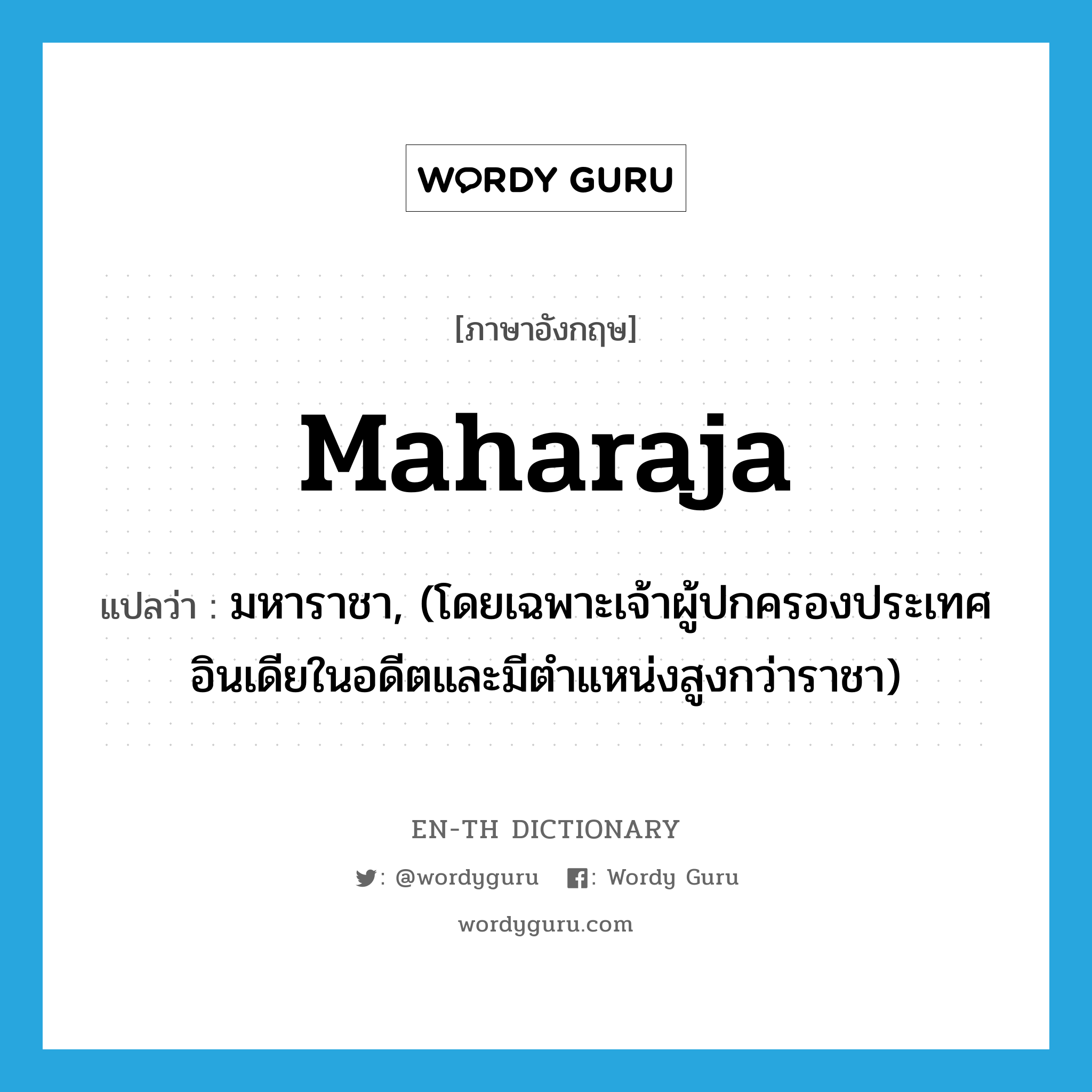 maharaja แปลว่า?, คำศัพท์ภาษาอังกฤษ maharaja แปลว่า มหาราชา, (โดยเฉพาะเจ้าผู้ปกครองประเทศอินเดียในอดีตและมีตำแหน่งสูงกว่าราชา) ประเภท N หมวด N