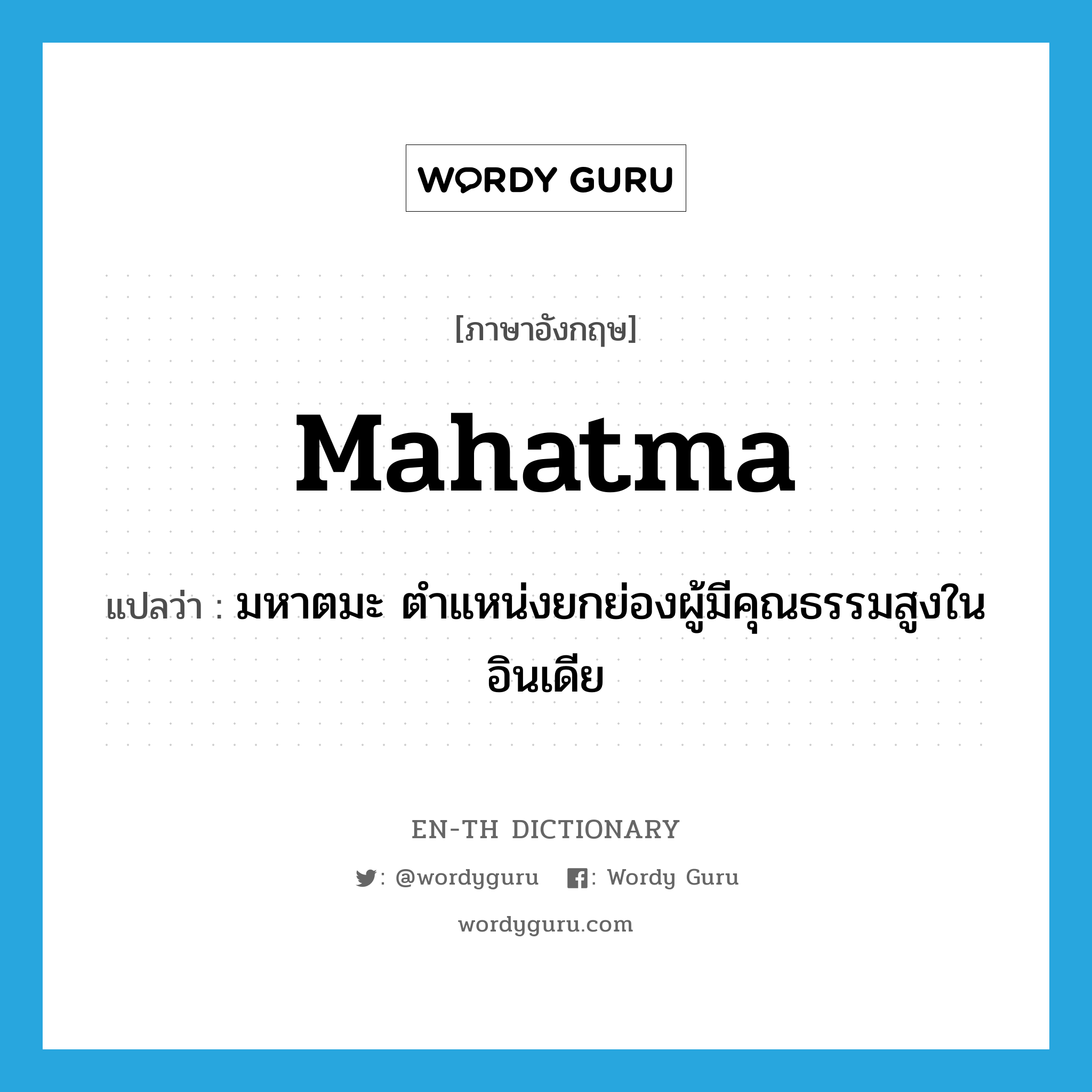 mahatma แปลว่า?, คำศัพท์ภาษาอังกฤษ Mahatma แปลว่า มหาตมะ ตำแหน่งยกย่องผู้มีคุณธรรมสูงในอินเดีย ประเภท N หมวด N