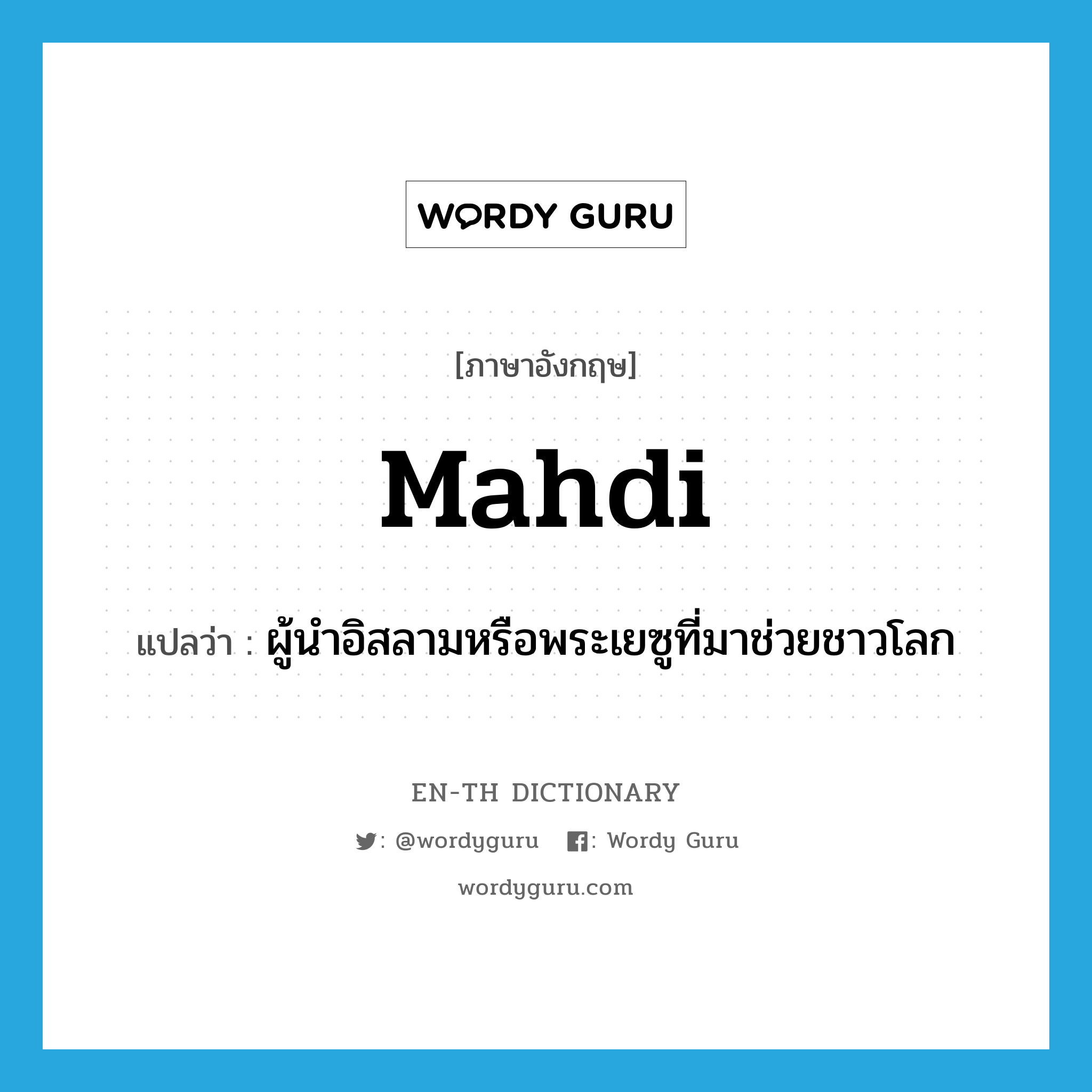 Mahdi แปลว่า?, คำศัพท์ภาษาอังกฤษ Mahdi แปลว่า ผู้นำอิสลามหรือพระเยซูที่มาช่วยชาวโลก ประเภท N หมวด N