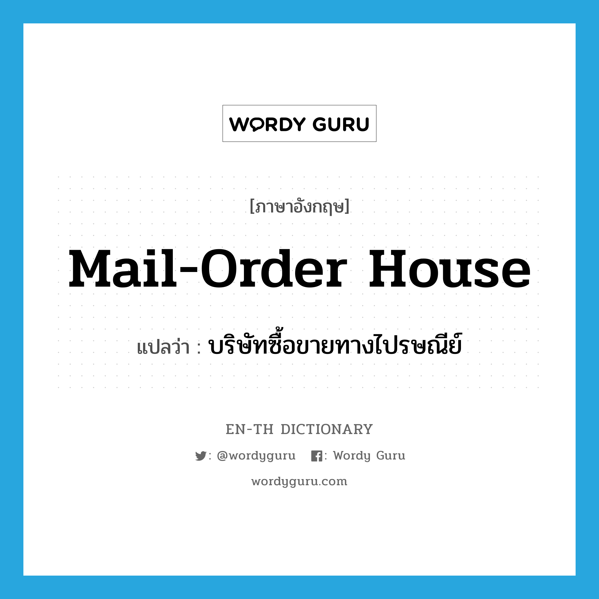 mail-order house แปลว่า?, คำศัพท์ภาษาอังกฤษ mail-order house แปลว่า บริษัทซื้อขายทางไปรษณีย์ ประเภท N หมวด N