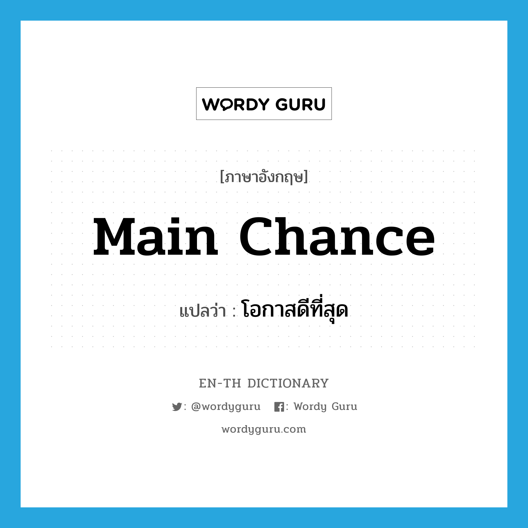 main chance แปลว่า?, คำศัพท์ภาษาอังกฤษ main chance แปลว่า โอกาสดีที่สุด ประเภท N หมวด N