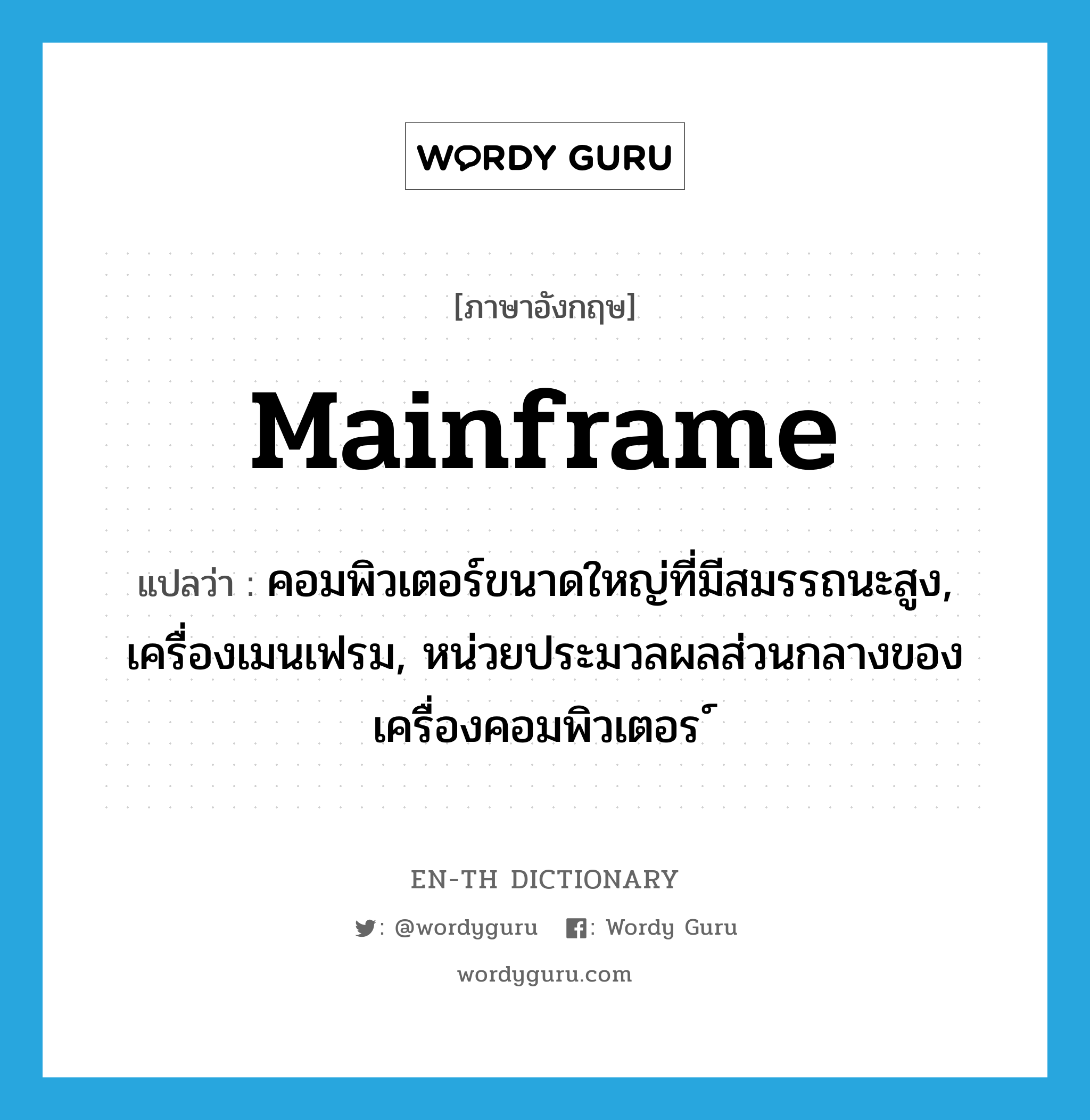 mainframe แปลว่า?, คำศัพท์ภาษาอังกฤษ mainframe แปลว่า คอมพิวเตอร์ขนาดใหญ่ที่มีสมรรถนะสูง, เครื่องเมนเฟรม, หน่วยประมวลผลส่วนกลางของเครื่องคอมพิวเตอร์ ประเภท N หมวด N