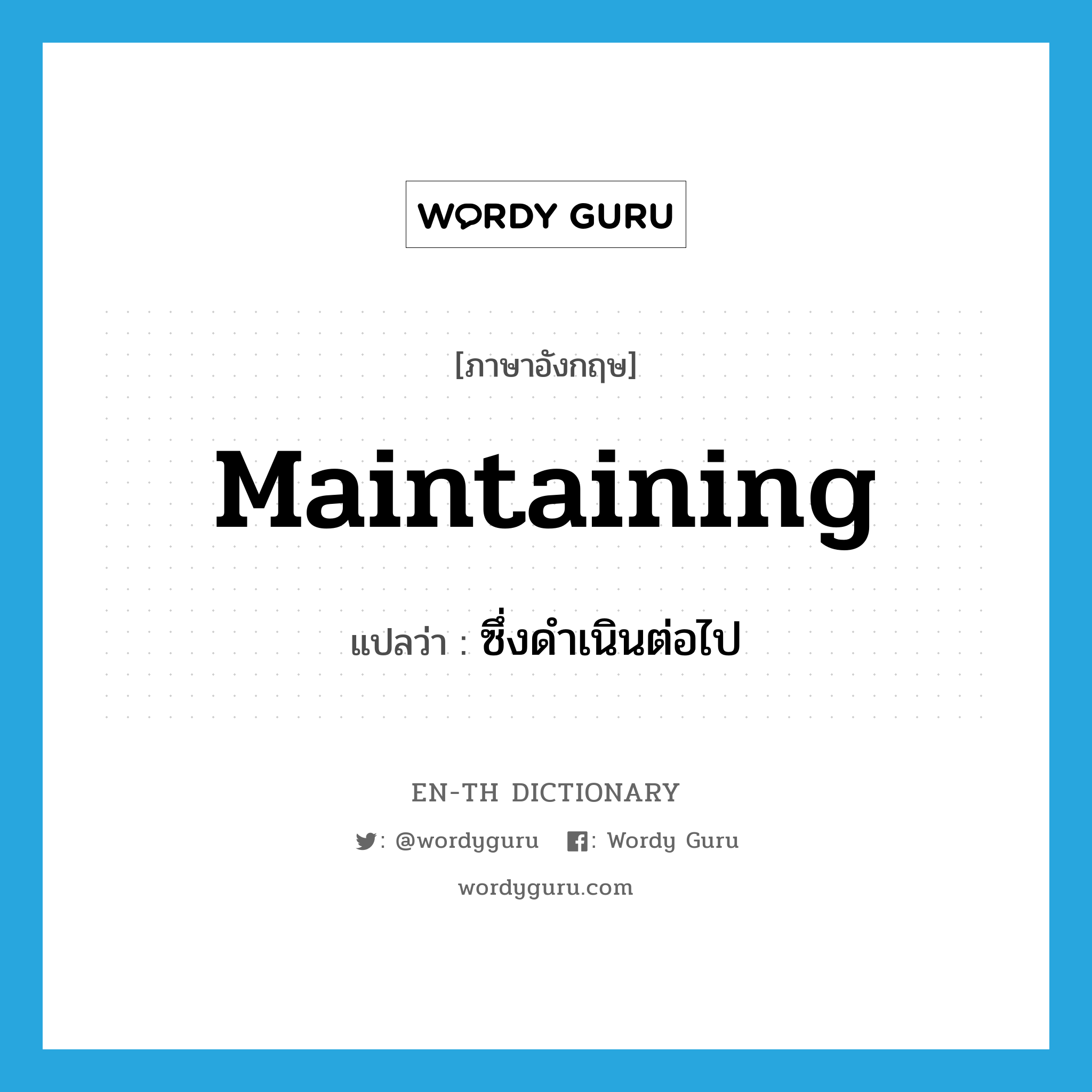 maintaining แปลว่า?, คำศัพท์ภาษาอังกฤษ maintaining แปลว่า ซึ่งดำเนินต่อไป ประเภท ADJ หมวด ADJ