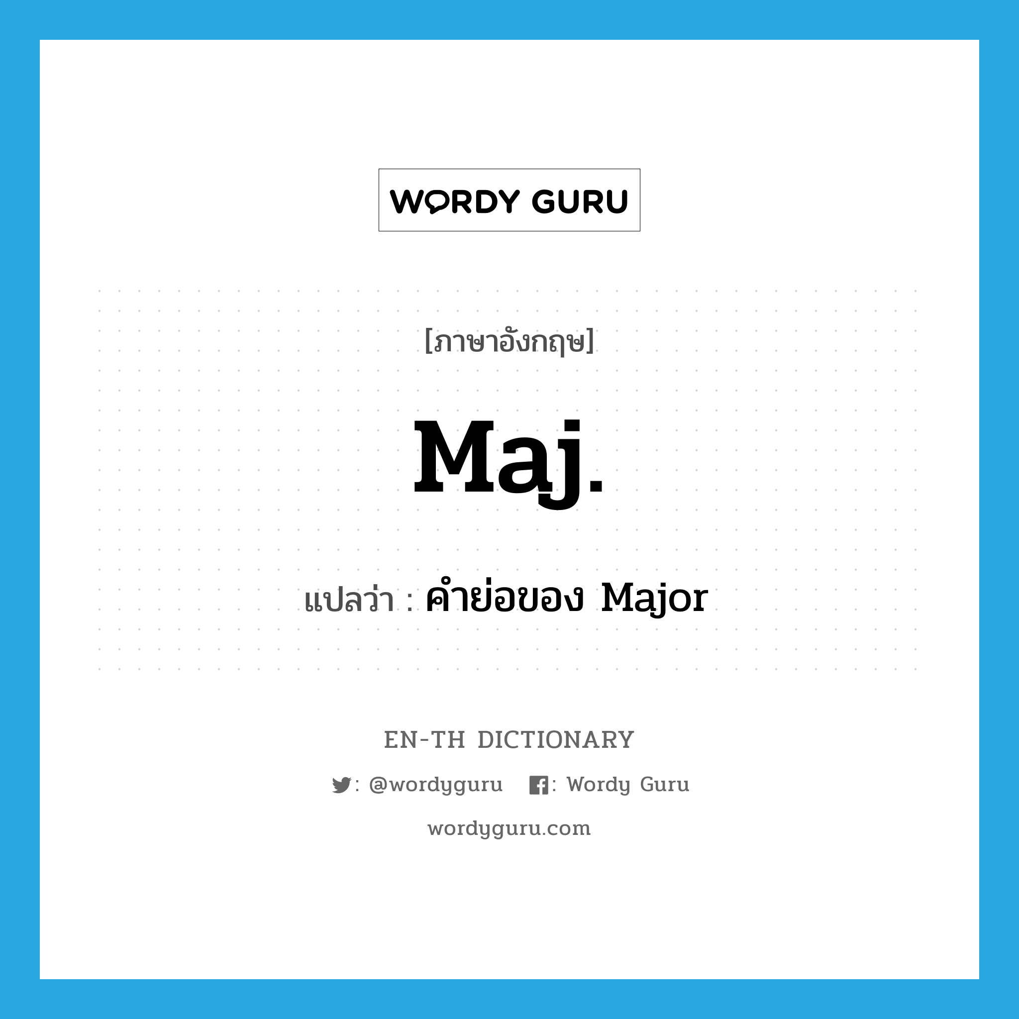 Maj. แปลว่า?, คำศัพท์ภาษาอังกฤษ Maj. แปลว่า คำย่อของ Major ประเภท ABBR หมวด ABBR