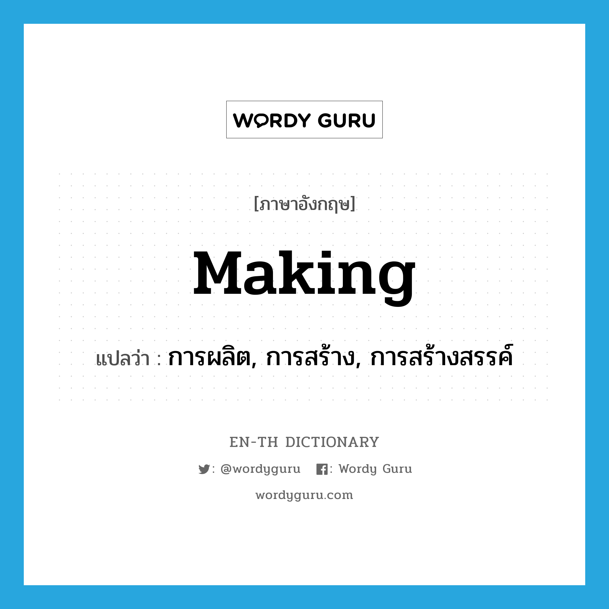 making แปลว่า?, คำศัพท์ภาษาอังกฤษ making แปลว่า การผลิต, การสร้าง, การสร้างสรรค์ ประเภท N หมวด N